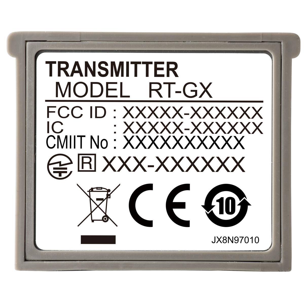 TRANSMITTER  
MODEL RT-GX  
FCC ID: XXXXX-XXXXXX  
IC: XXXXX-XXXXXX  
CMIIT No: XXXXXXXXXX  
R XXX-XXXXXX  
CE  
10  
JX8N97010