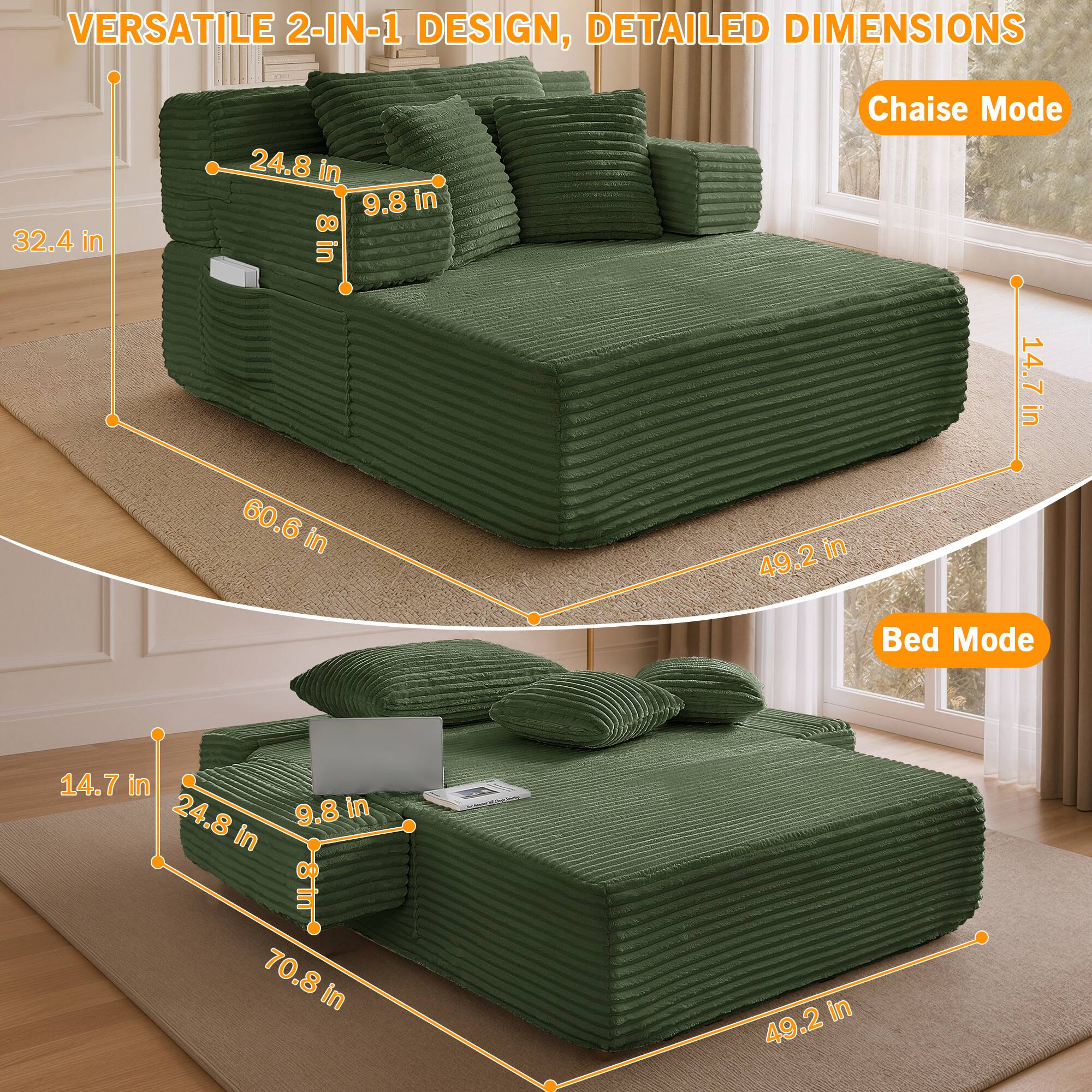 VERSATILE 2-IN-1 DESIGN, DETAILED DIMENSIONS

Chaise Mode
- 32.4 in
- 24.8 in
- 9.8 in
- 8 in
- 60.6 in
- 49.2 in
- 14.7 in

Bed Mode
- 14.7 in
- 24.8 in
- 9.8 in
- 70.8 in
- 49.2 in