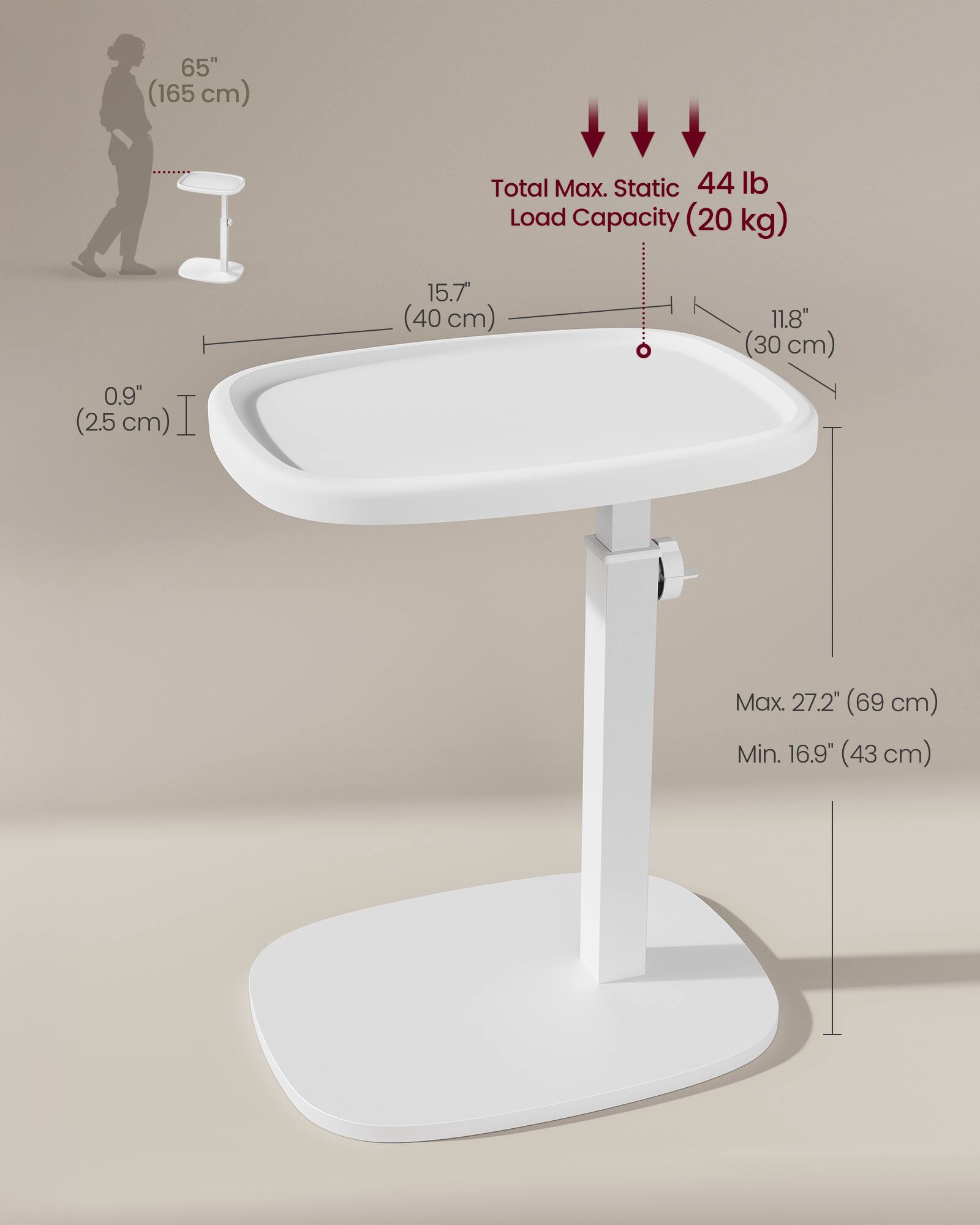 65" (165 cm)  
Total Max. Static Load Capacity: 44 lb (20 kg)  
0.9" (2.5 cm)  
15.7" (40 cm)  
11.8" (30 cm)  
Max. 27.2" (69 cm)  
Min. 16.9" (43 cm)