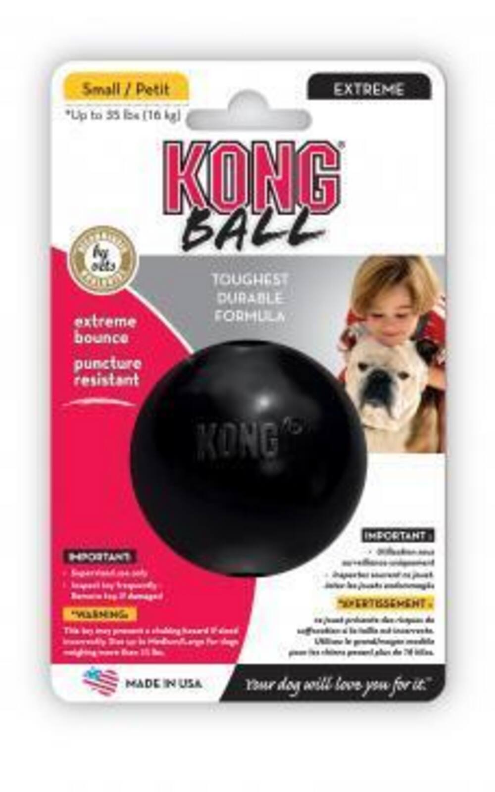 Small / Petit EXTREME *Lip to 35 lbs (16 kg) KONG by BALL sets TOUGHEST DURABLE extreme FORMULA bounce puncture resistant

KONG

IMPORTANT

*WARNING,

MADE IN USA

Your dog will love you for it.