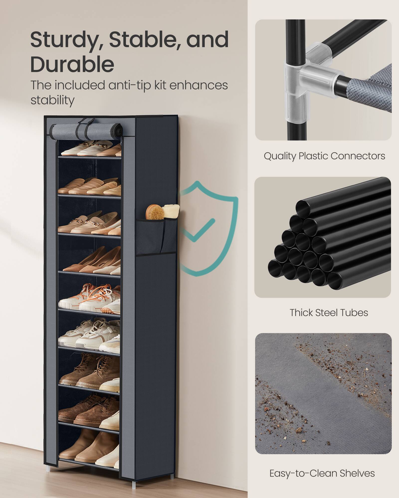 Sturdy, Stable, and Durable  
The included anti-tip kit enhances stability  

Quality Plastic Connectors  

Thick Steel Tubes  

Easy-to-Clean Shelves