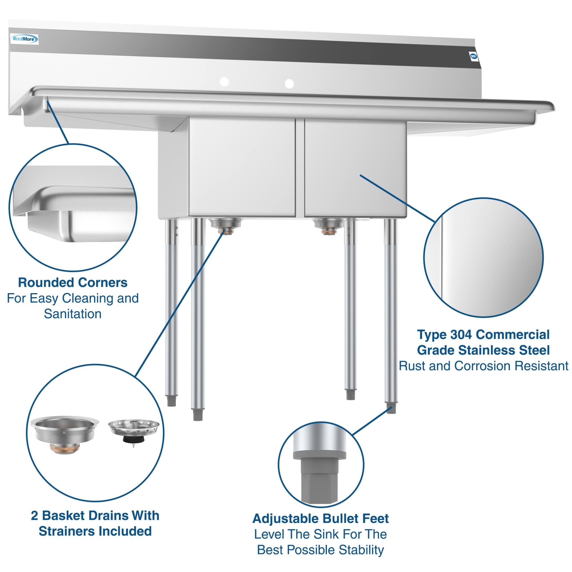 - Rounded Corners For Easy Cleaning and Sanitation
- Type 304 Commercial Grade Stainless Steel Rust and Corrosion Resistant
- 2 Basket Drains With Strainers Included
- Adjustable Bullet Feet Level The Sink For The Best Possible Stability