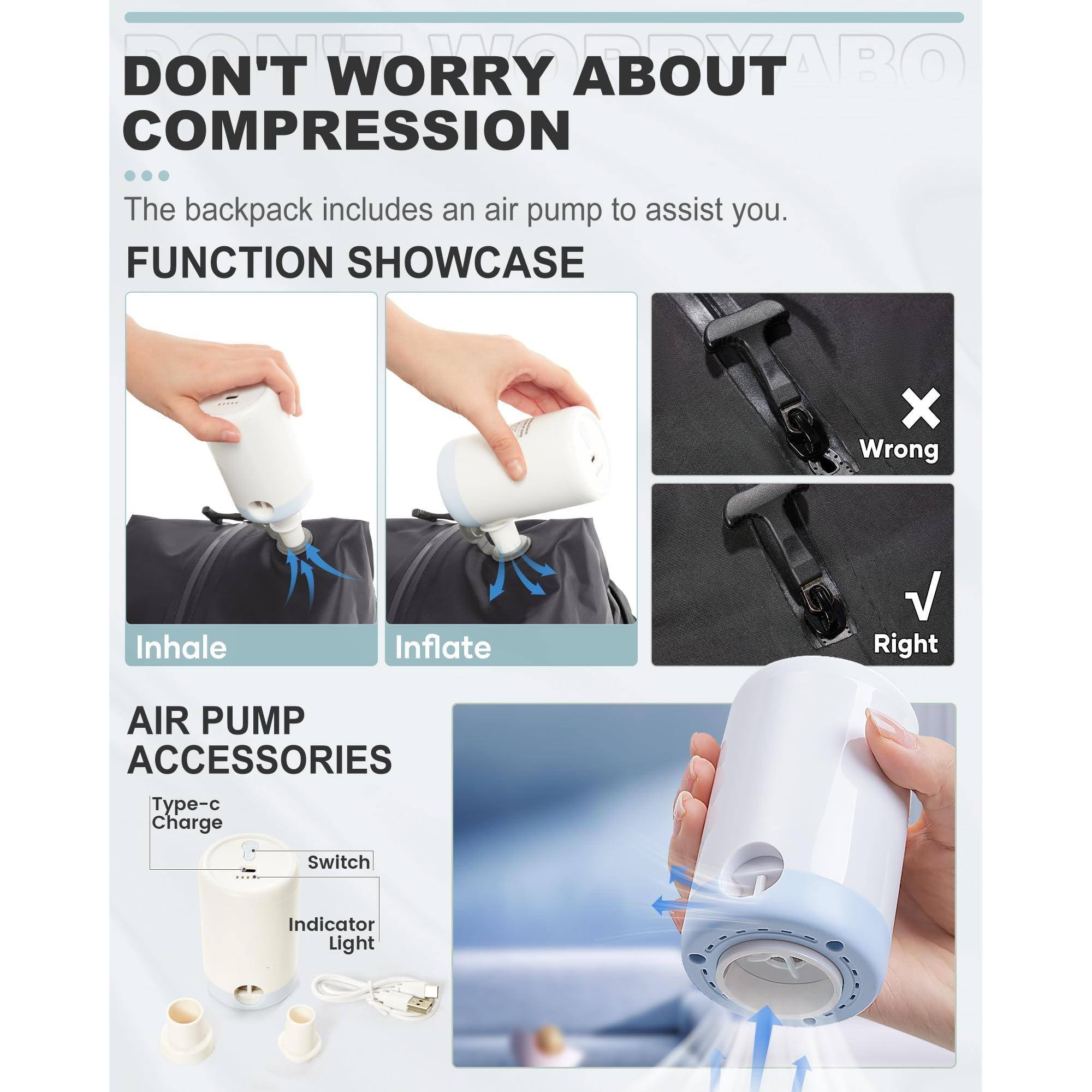 DON'T WORRY ABOUT COMPRESSION

The backpack includes an air pump to assist you.

FUNCTION SHOWCASE
Inhale
Inflate

Wrong
Right

AIR PUMP ACCESSORIES
Type-c Charge
Switch
Indicator Light