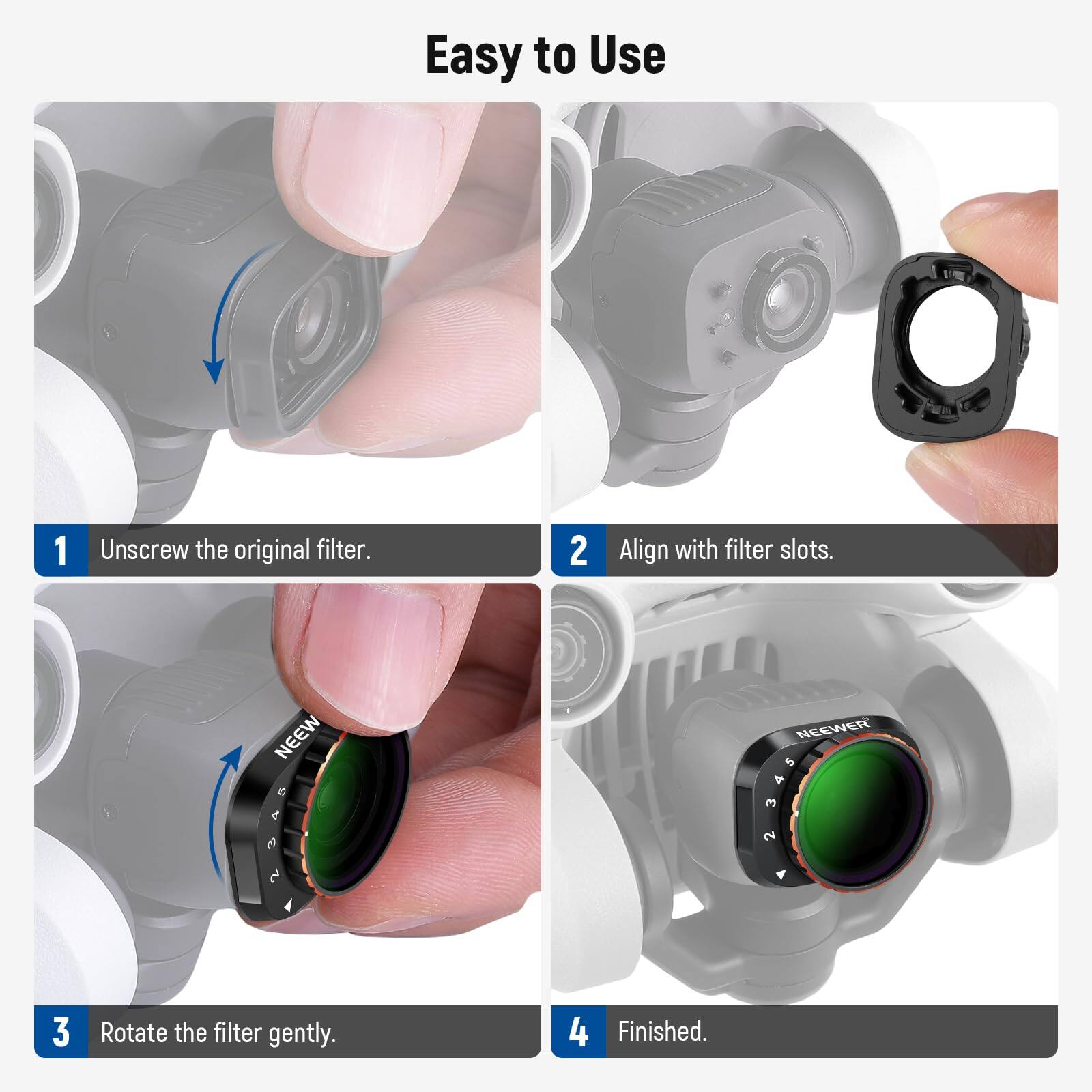 Easy to Use

1. Unscrew the original filter.
2. Align with filter slots.
3. Rotate the filter gently.
4. Finished.