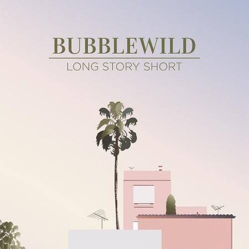 BUBBLEWILD  
LONG STORY SHORT