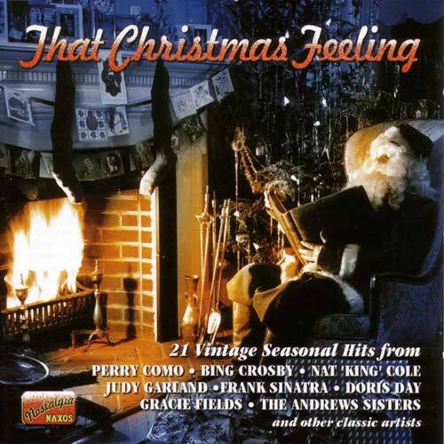 That Christmas Feeling

21 Vintage Seasonal Hits from  
PERRY COMO • BING CROSBY • NAT 'KING' COLE  
JUDY GARLAND • FRANK SINATRA • DORIS DAY  
GRACIE FIELDS • THE ANDREWS SISTERS  
and other classic artists  

Nostalgia  
NAXOS