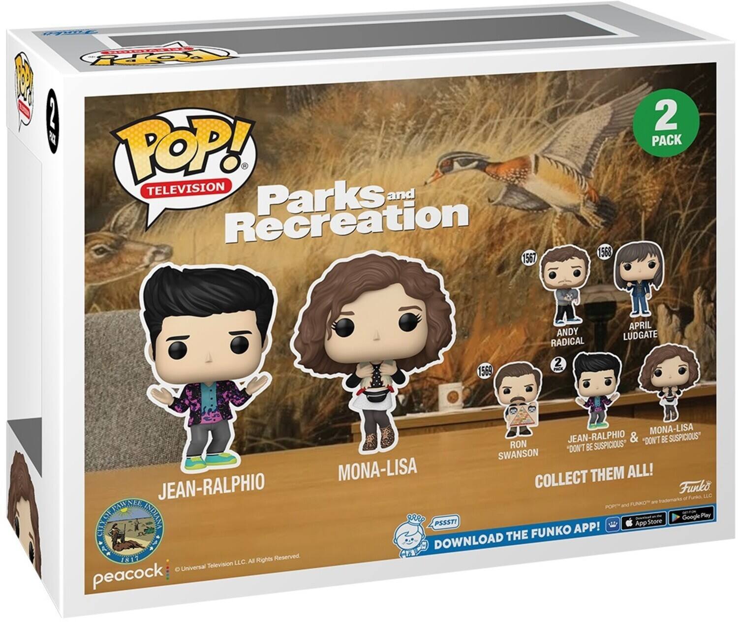 **POP! TELEVISION**

**Parks and Recreation**

**2 PACK**

**JEAN-RALPHIO**  
1567

**MONA-LISA**  
1568

**RON SWANSON**  
1569

**ANDY RADICAL**  
1569

**APRIL LUDGATE**  
1569

**JEAN-RALPHIO & MONA-LISA**  
"Don't Be Suspicious"

**COLLECT THEM ALL!**

**peacock**

**© Universal Television LLC. All Rights Reserved.**

**DOWNLOAD THE FUNKO APP!**  
[App Store Icon] [Google Play Icon]

**Funko**

**Funko POP! and Funko are trademarks of Funko, LLC.**