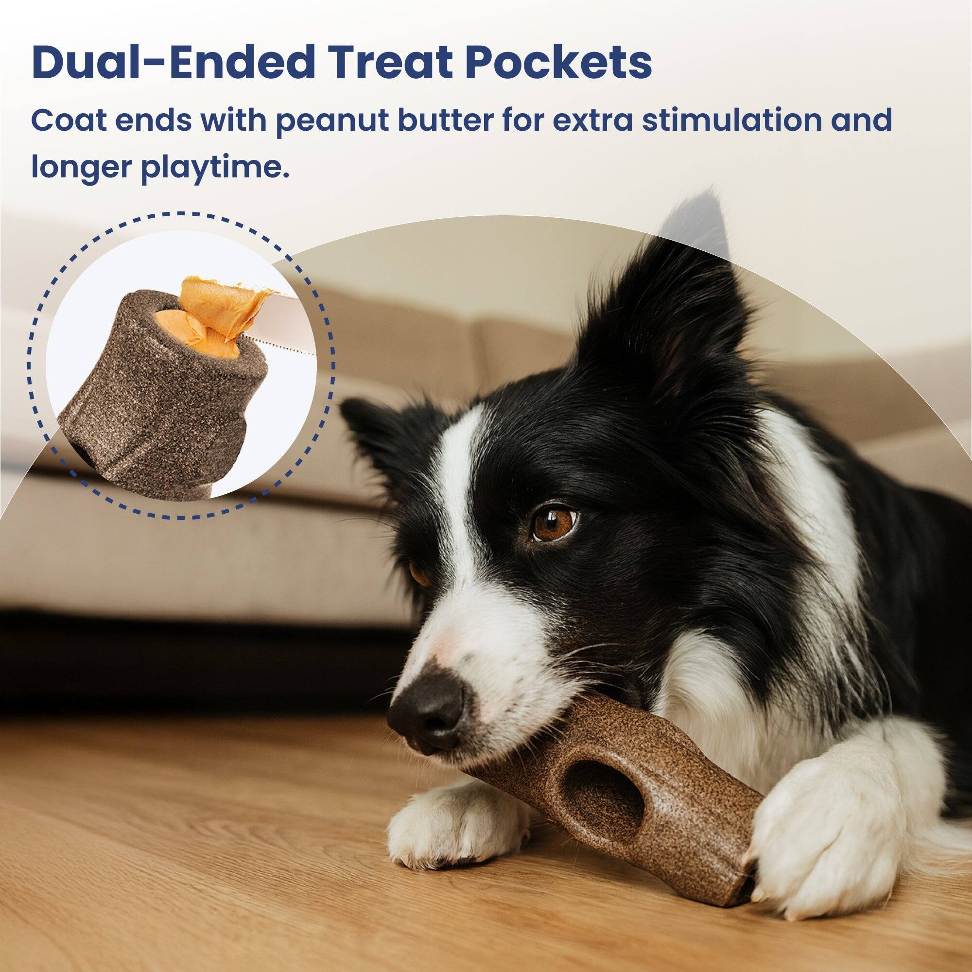 Dual-Ended Treat Pockets  
Coat ends with peanut butter for extra stimulation and longer playtime.