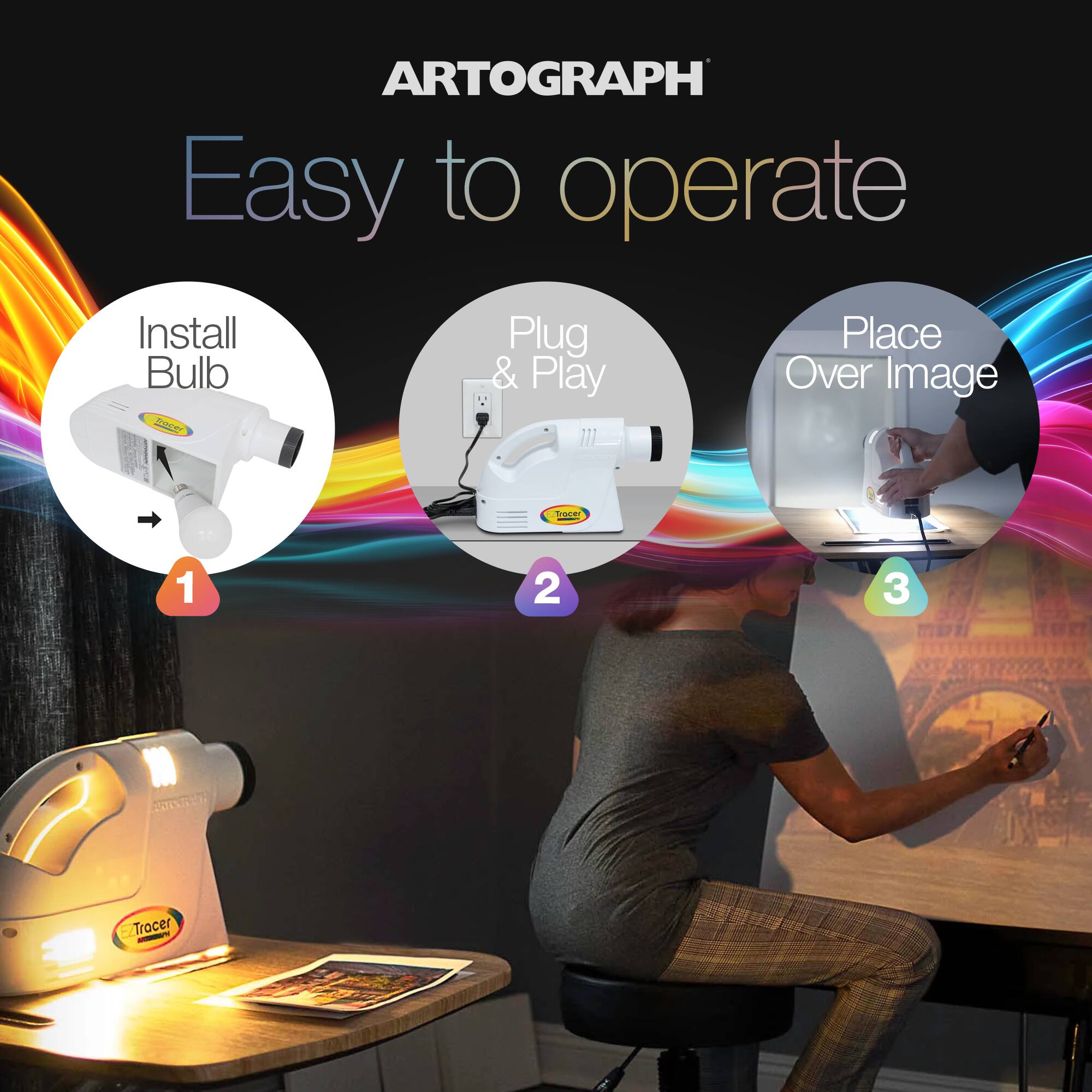 ARTOGRAPH  
Easy to operate  
1. Install Bulb  
2. Plug & Play  
3. Place Over Image