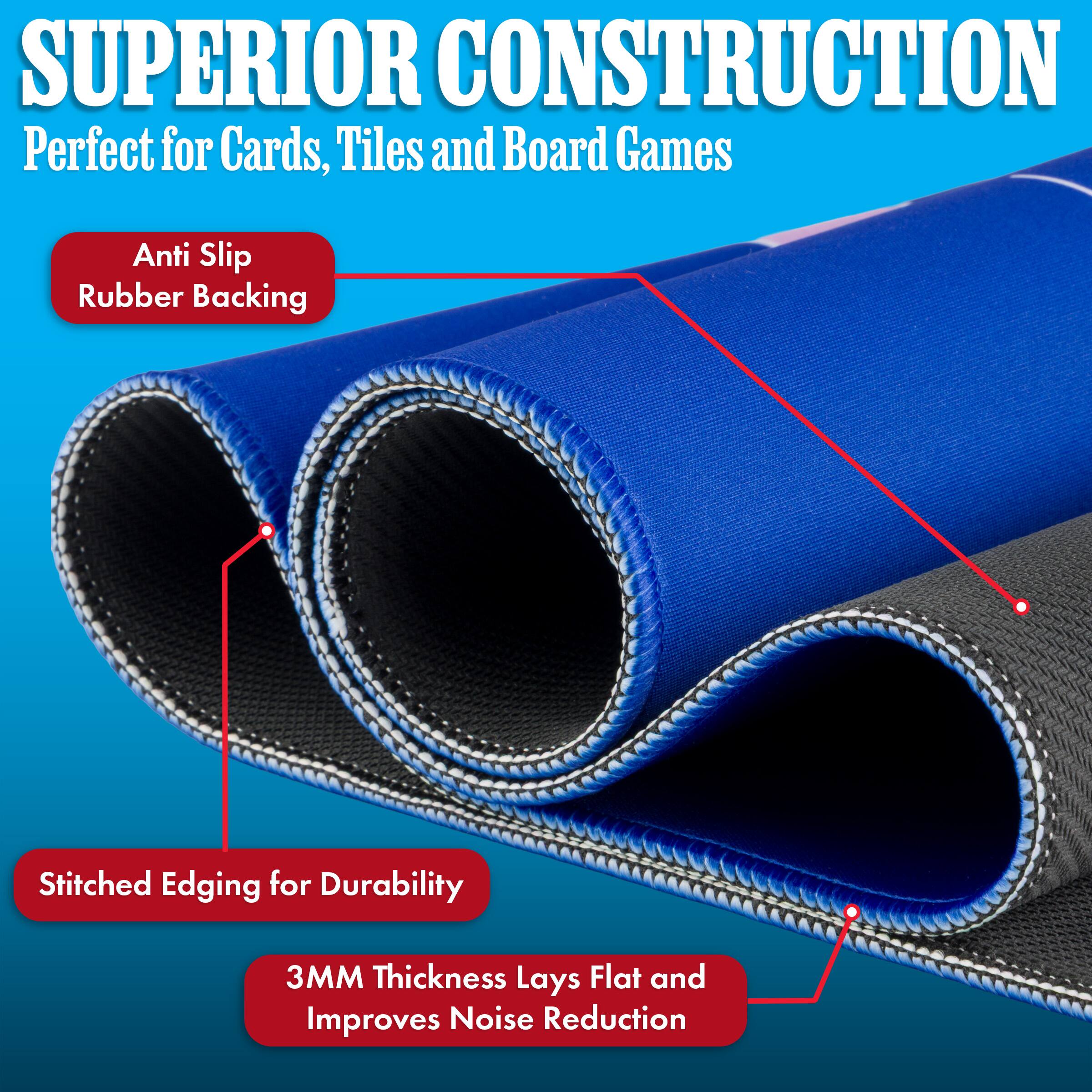 SUPERIOR CONSTRUCTION  
Perfect for Cards, Tiles and Board Games

- Anti Slip Rubber Backing
- Stitched Edging for Durability
- 3MM Thickness Lays Flat and Improves Noise Reduction