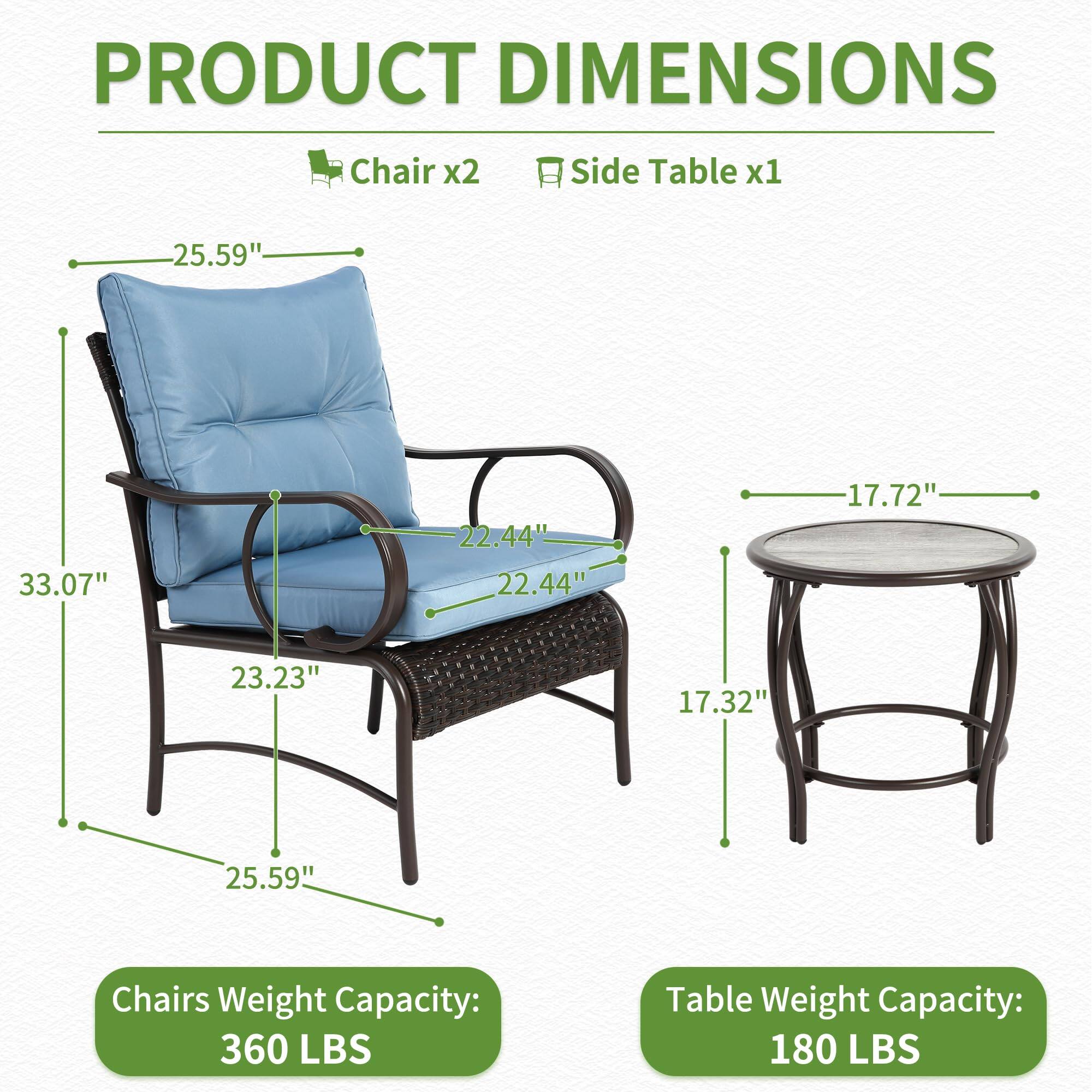 PRODUCT DIMENSIONS

Chair x2  
Side Table x1

- Chair:  
  - Height: 33.07"  
  - Width: 25.59"  
  - Depth: 22.44"  
  - Seat Height: 23.23"  
  - Armrest Height: 25.59"  

- Side Table:  
  - Diameter: 17.72"  
  - Height: 17.32"  

Chairs Weight Capacity: 360 LBS  
Table Weight Capacity: 180 LBS