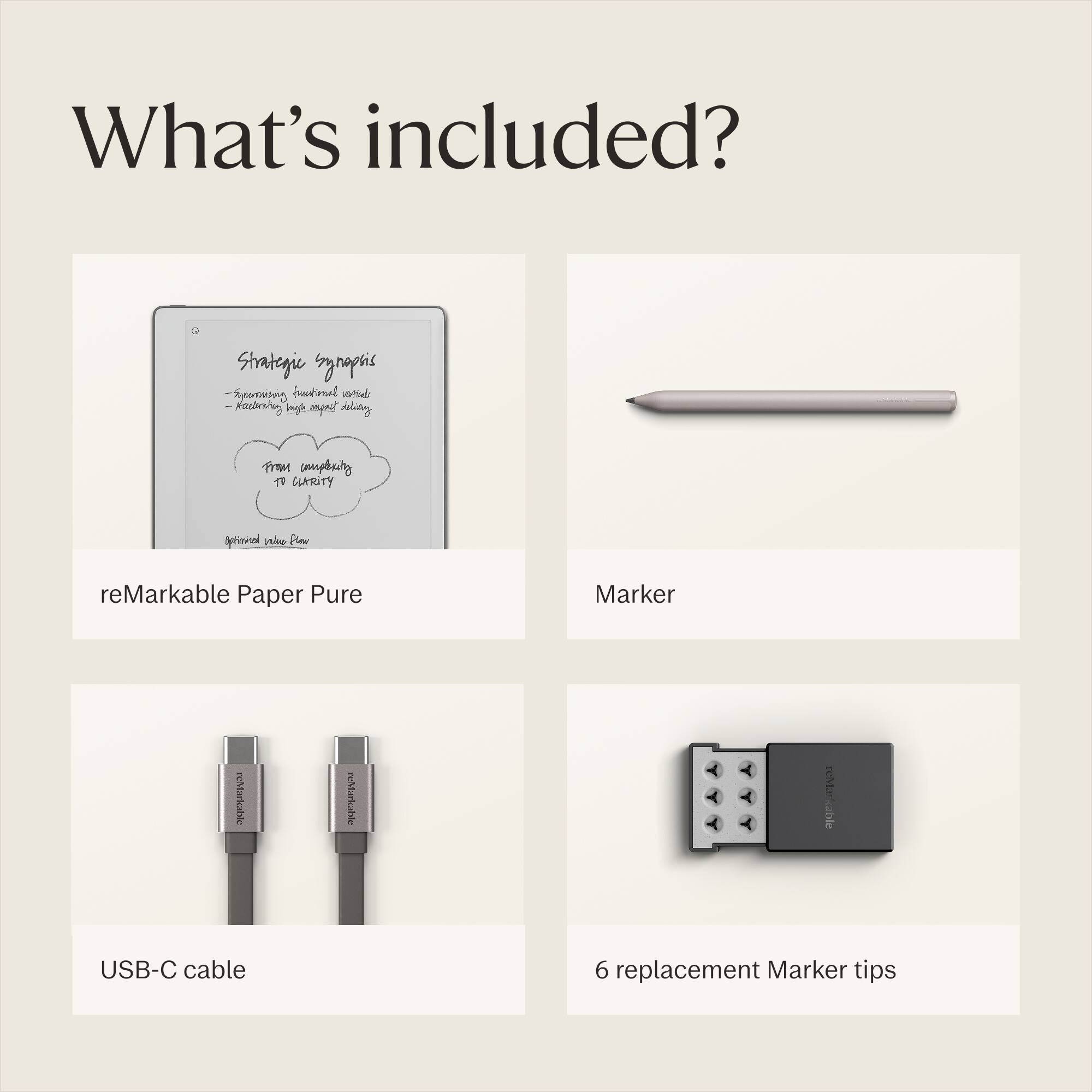 What's included?

- reMarkable Paper Pure
- Marker
- USB-C cable
- 6 replacement Marker tips