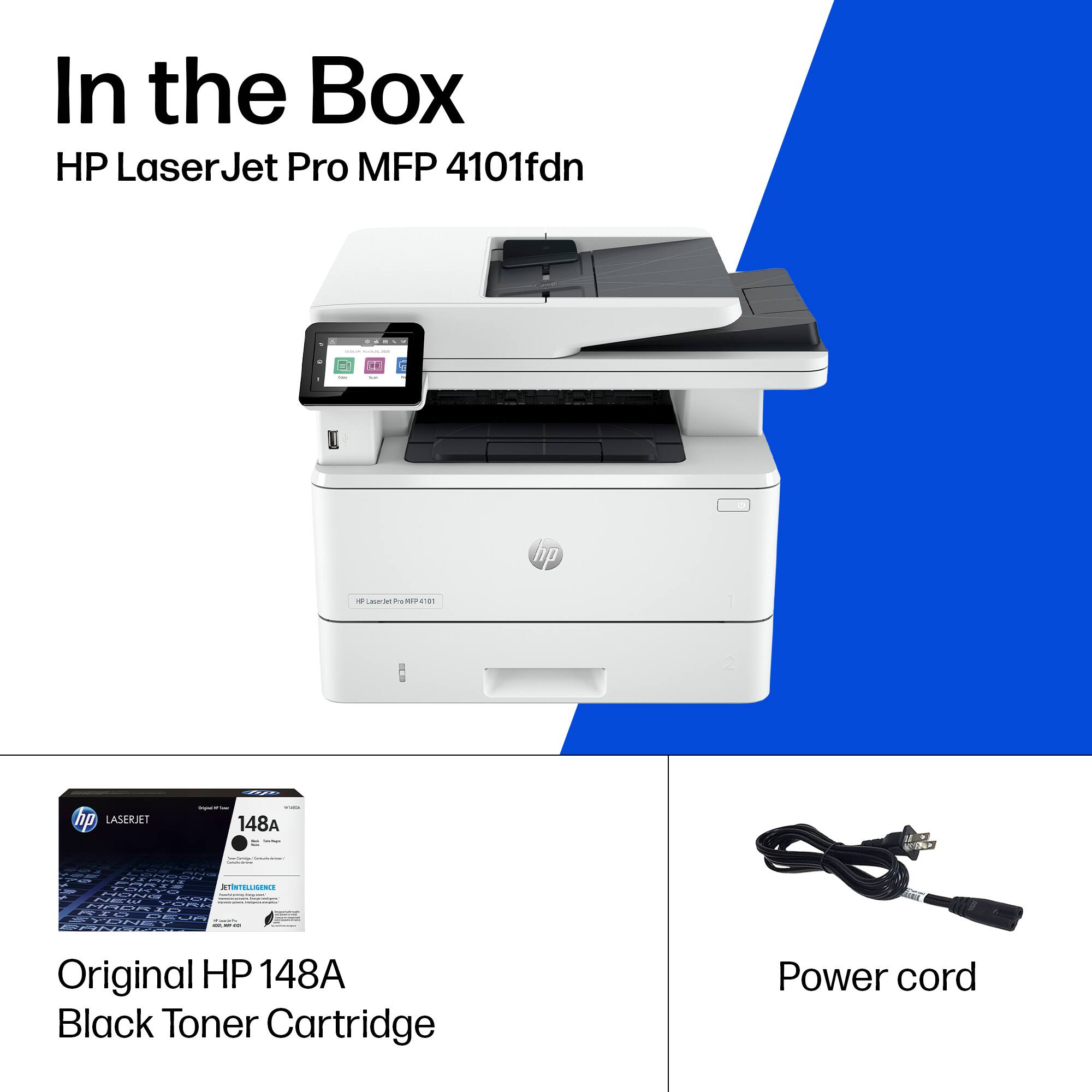 In the Box  
HP LaserJet Pro MFP 4101fdn  

Original HP 148A Black Toner Cartridge  

Power cord
