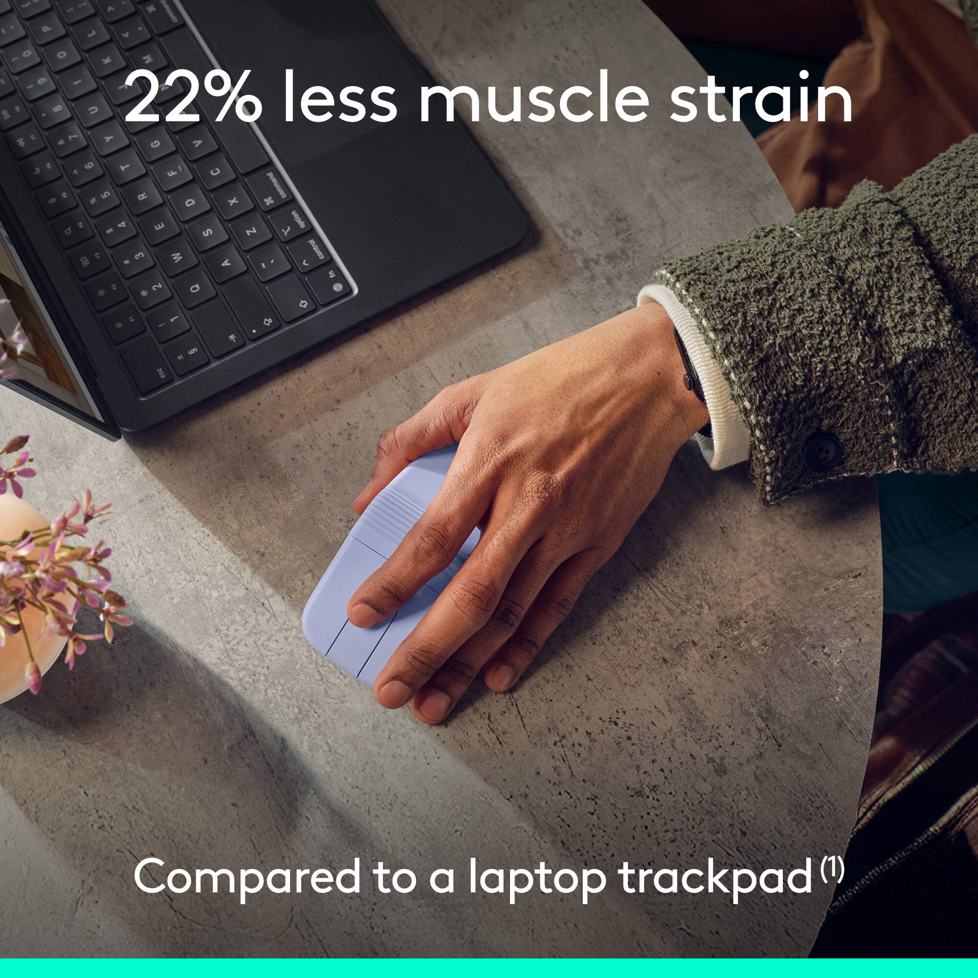 22% less muscle strain

Compared to a laptop trackpad (1)