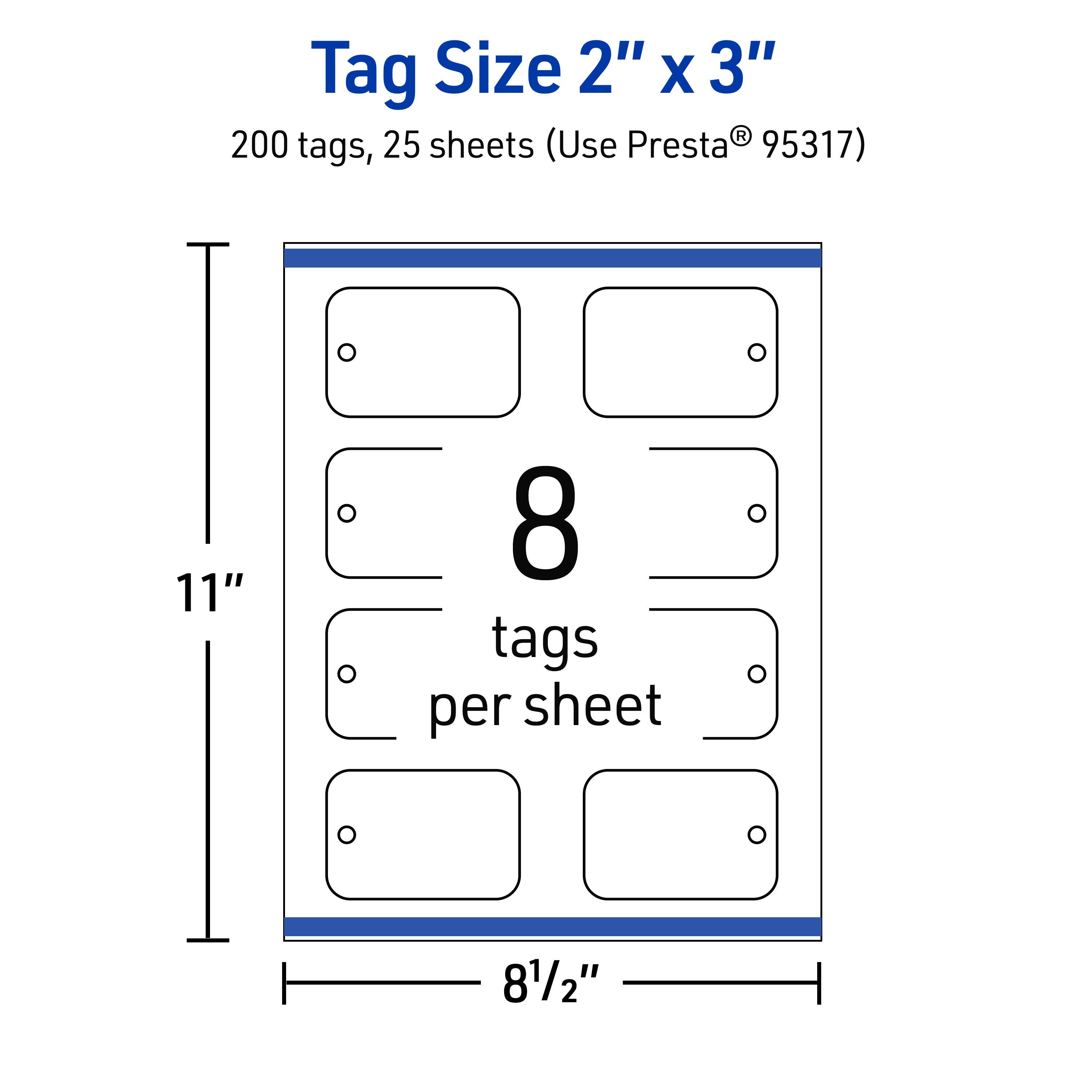 Tag Size 2" x 3"  
200 tags, 25 sheets (Use Presta® 95317)  
8 tags per sheet  
11" x 8½"