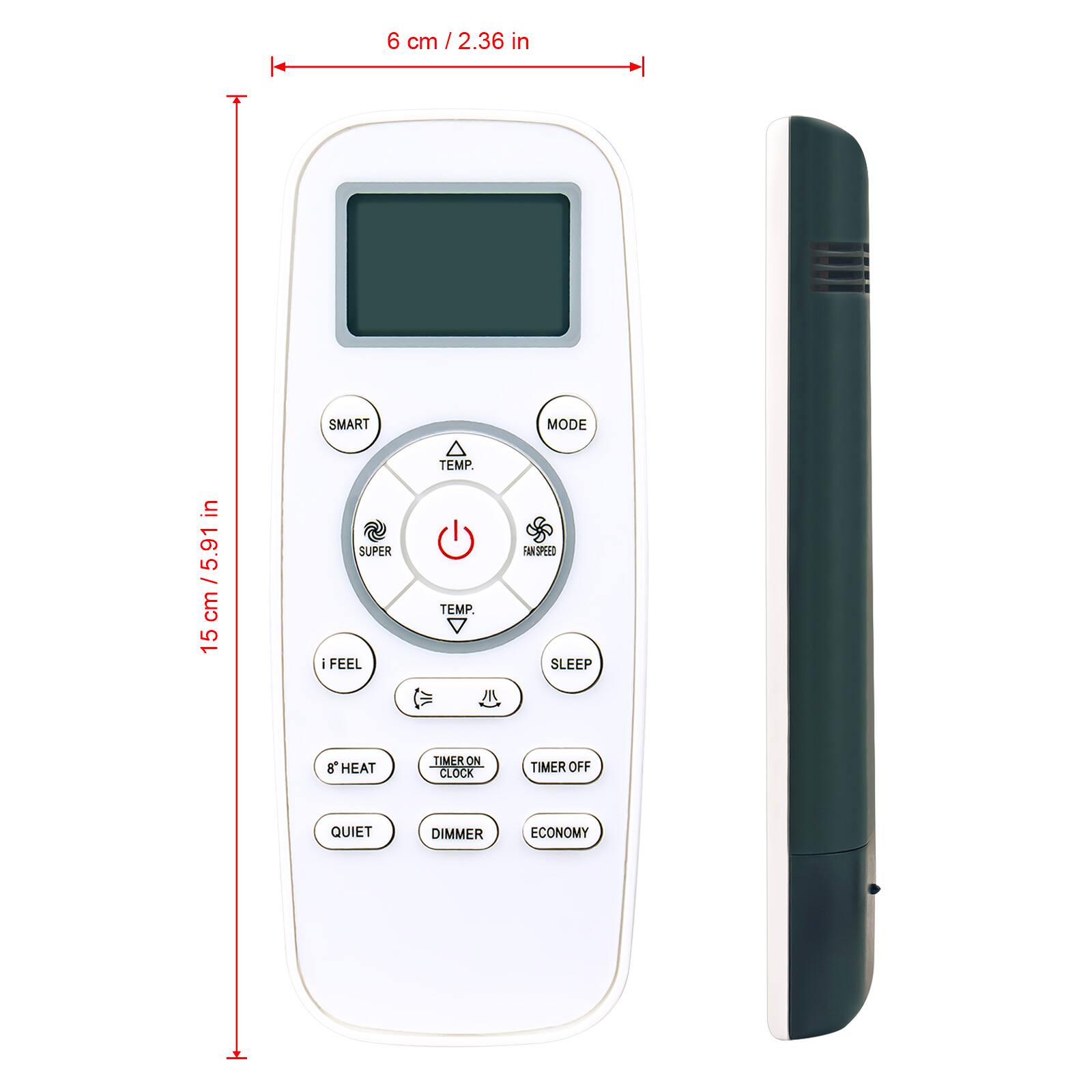 6 cm / 2.36 in  
SMART  
MODE  
SUPER  
FEEL  
TEMP.  
FANSPEED  
SLEEP  
HEAT  
TIMER ON CLOCK  
TIMER OFF  
QUIET  
DIMMER  
ECONOMY