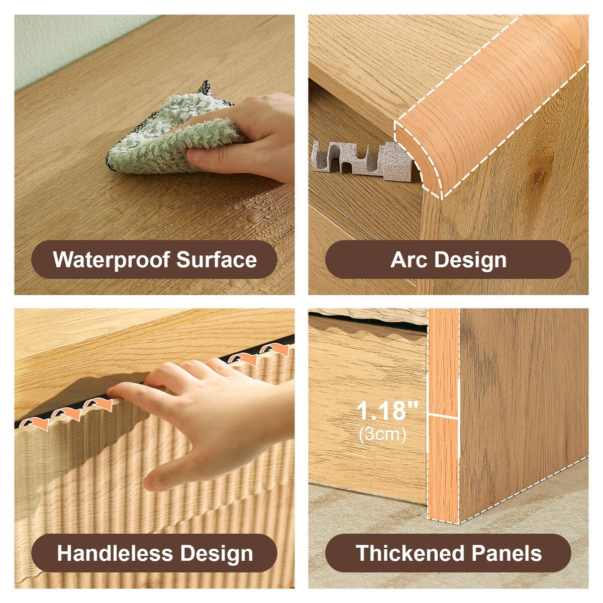 Waterproof Surface  
Arc Design  
1.18" (3cm)  
Handleless Design  
Thickened Panels