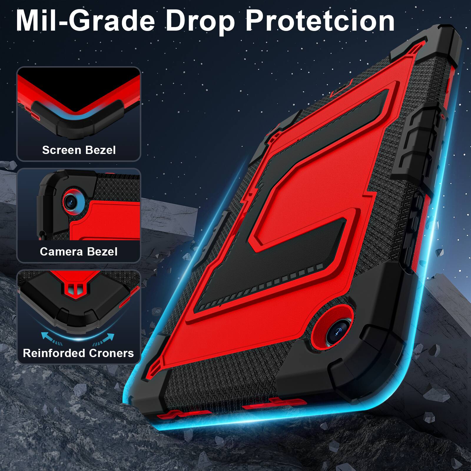 Mil-Grade Drop Protection

Screen Bezel

Camera Bezel

Reinforced Corners