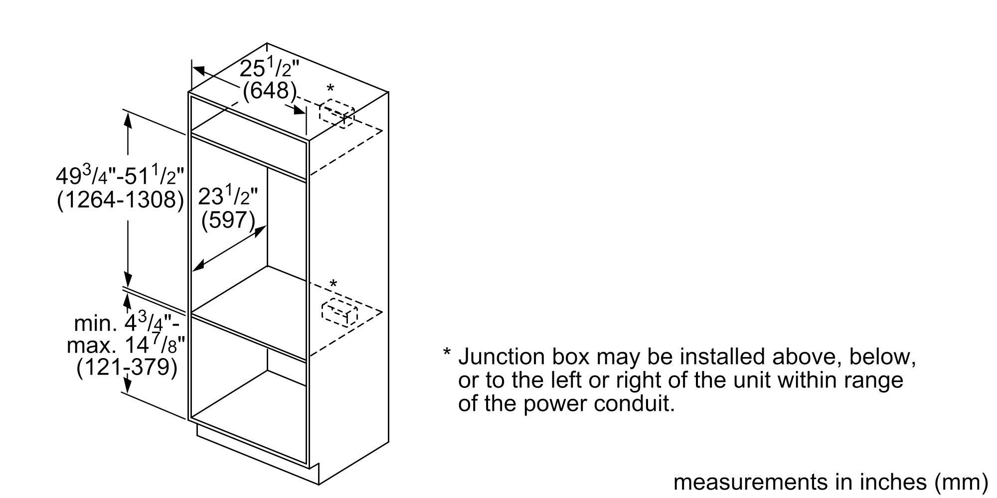 25 1/2" (648)  
49 3/4" - 51 1/2" (1264-1308)  
23 1/2" (597)  
min. 4 3/4" - max. 14 7/8" (121-379)  

* Junction box may be installed above, below, or to the left or right of the unit within range of the power conduit.  

measurements in inches (mm)