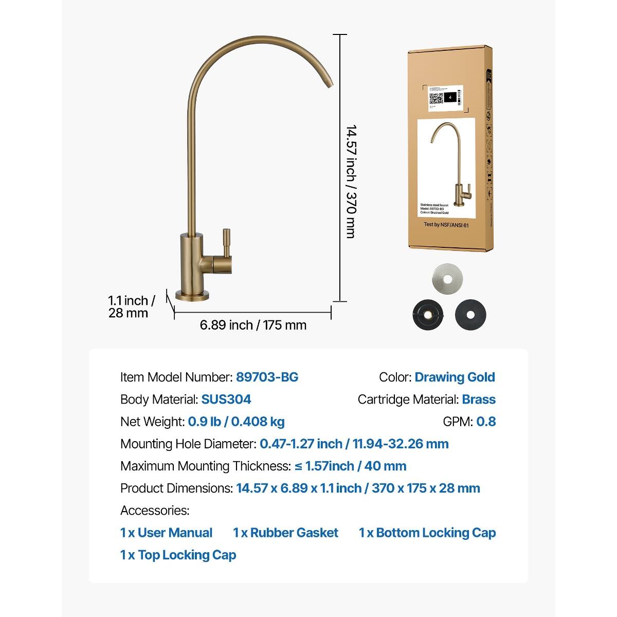 14.57 inch / 370 mm  
1.1 inch / 28 mm  
6.89 inch / 175 mm  

Item Model Number: 89703-BG  
Color: Drawing Gold  
Body Material: SUS304  
Cartridge Material: Brass  
Net Weight: 0.9 lb / 0.408 kg  
GPM: 0.8  
Mounting Hole Diameter: 0.47-1.27 inch / 11.94-32.26 mm  
Maximum Mounting Thickness: 1.57 inch / 40 mm  
Product Dimensions: 14.57 x 6.89 x 1.1 inch / 370 x 175 x 28 mm  

Accessories:  
1x User Manual  
1x Rubber Gasket  
1x Top Locking Cap  
1x Bottom Locking Cap