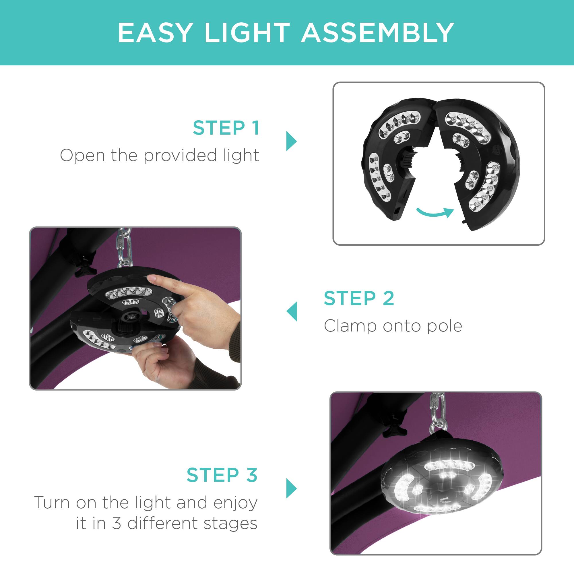 EASY LIGHT ASSEMBLY

STEP 1  
Open the provided light

STEP 2  
Clamp onto pole

STEP 3  
Turn on the light and enjoy it in 3 different stages