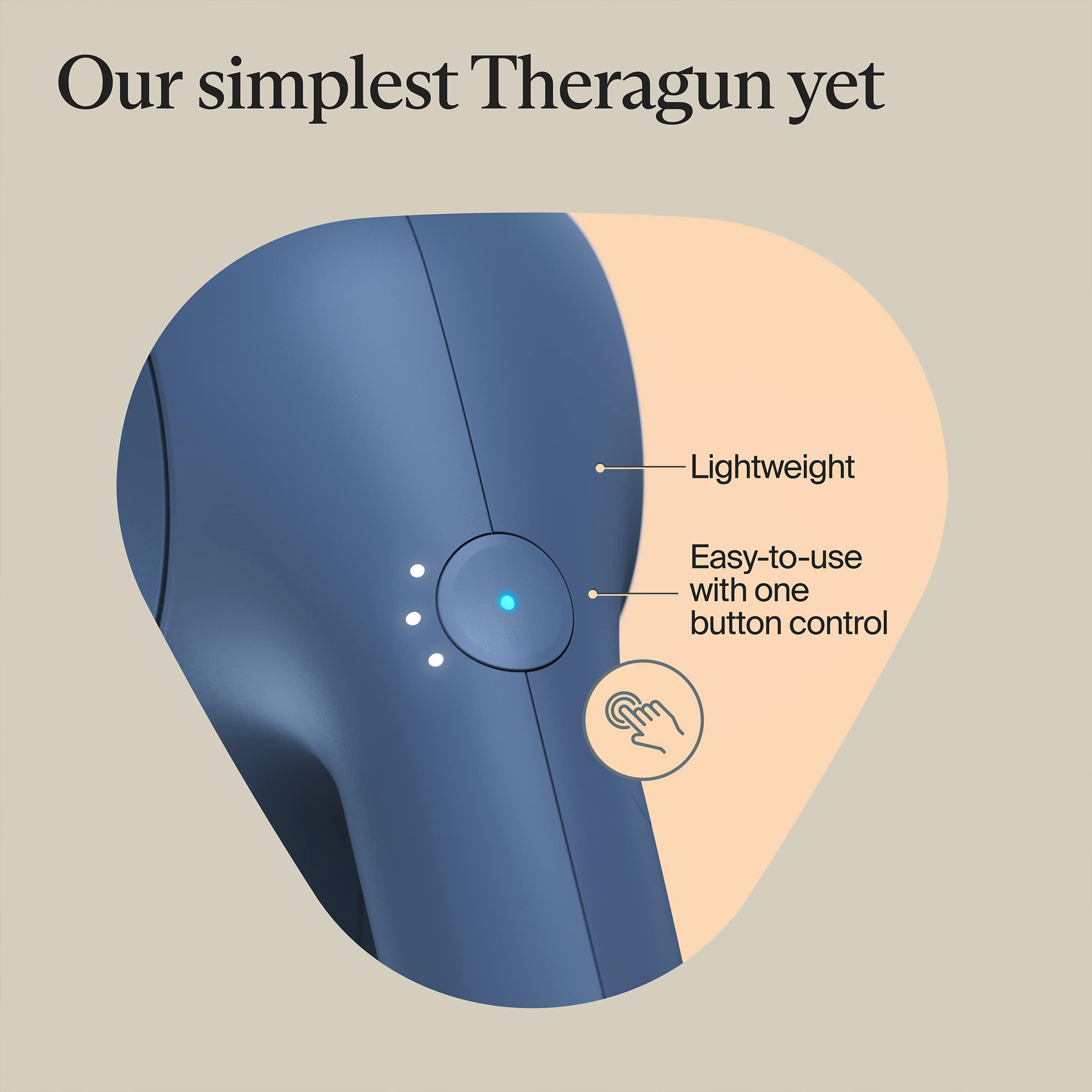 Our simplest Theragun yet
- Lightweight
- Easy-to-use with one button control