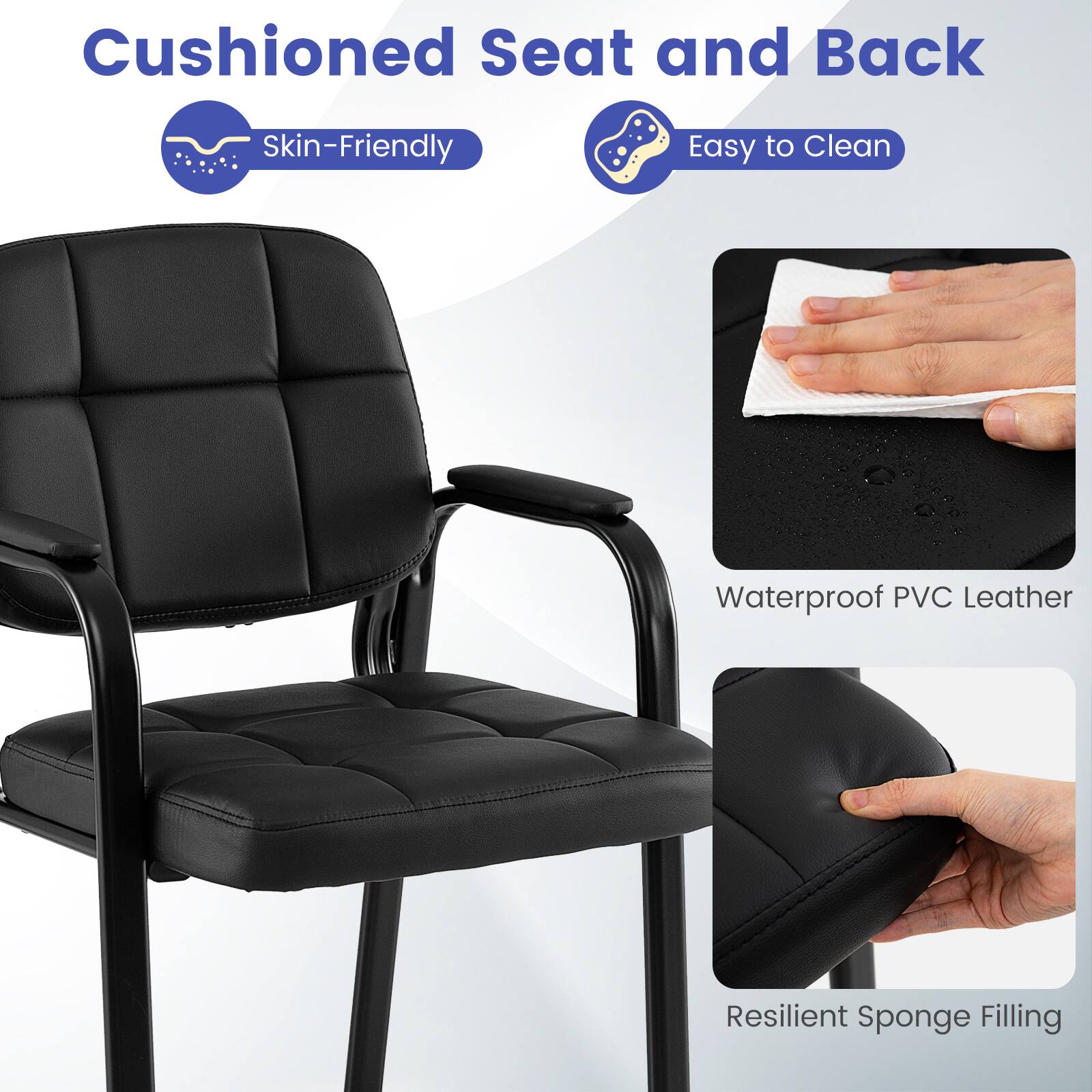 Cushioned Seat and Back  
Skin-Friendly  
Easy to Clean  
Waterproof PVC Leather  
Resilient Sponge Filling