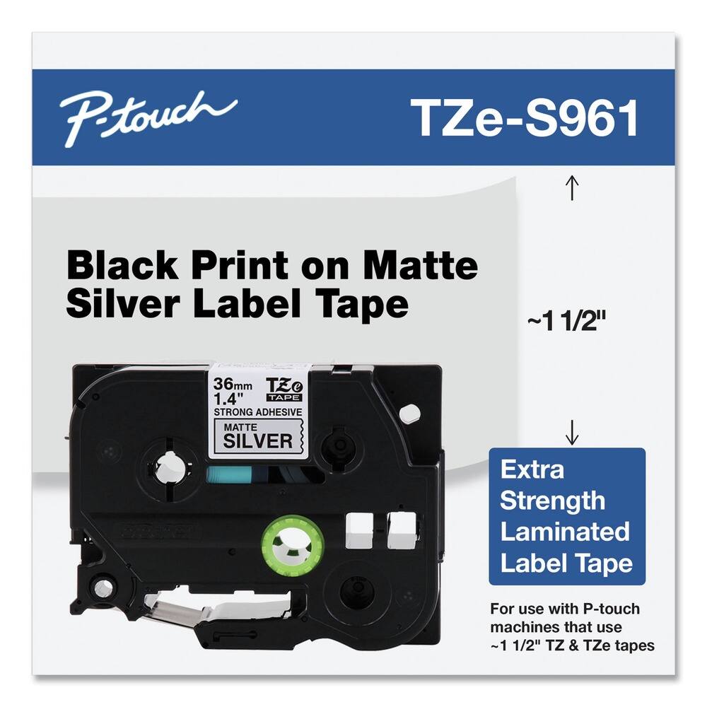 P-touch  
TZe-S961  

Black Print on Matte Silver Label Tape  

~1 1/2"  

36mm 1.4" TAPE  
STRONG ADHESIVE  
MATTE SILVER  

Extra Strength Laminated Label Tape  

For use with P-touch machines that use ~1 1/2" TZ & TZe tapes