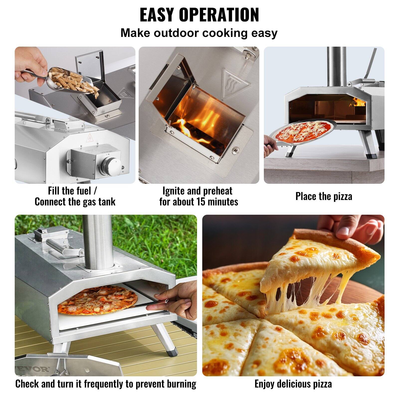 EASY OPERATION  
Make outdoor cooking easy

1. Fill the fuel / Connect the gas tank
2. Ignite and preheat for about 15 minutes
3. Place the pizza
4. Check and turn it frequently to prevent burning
5. Enjoy delicious pizza