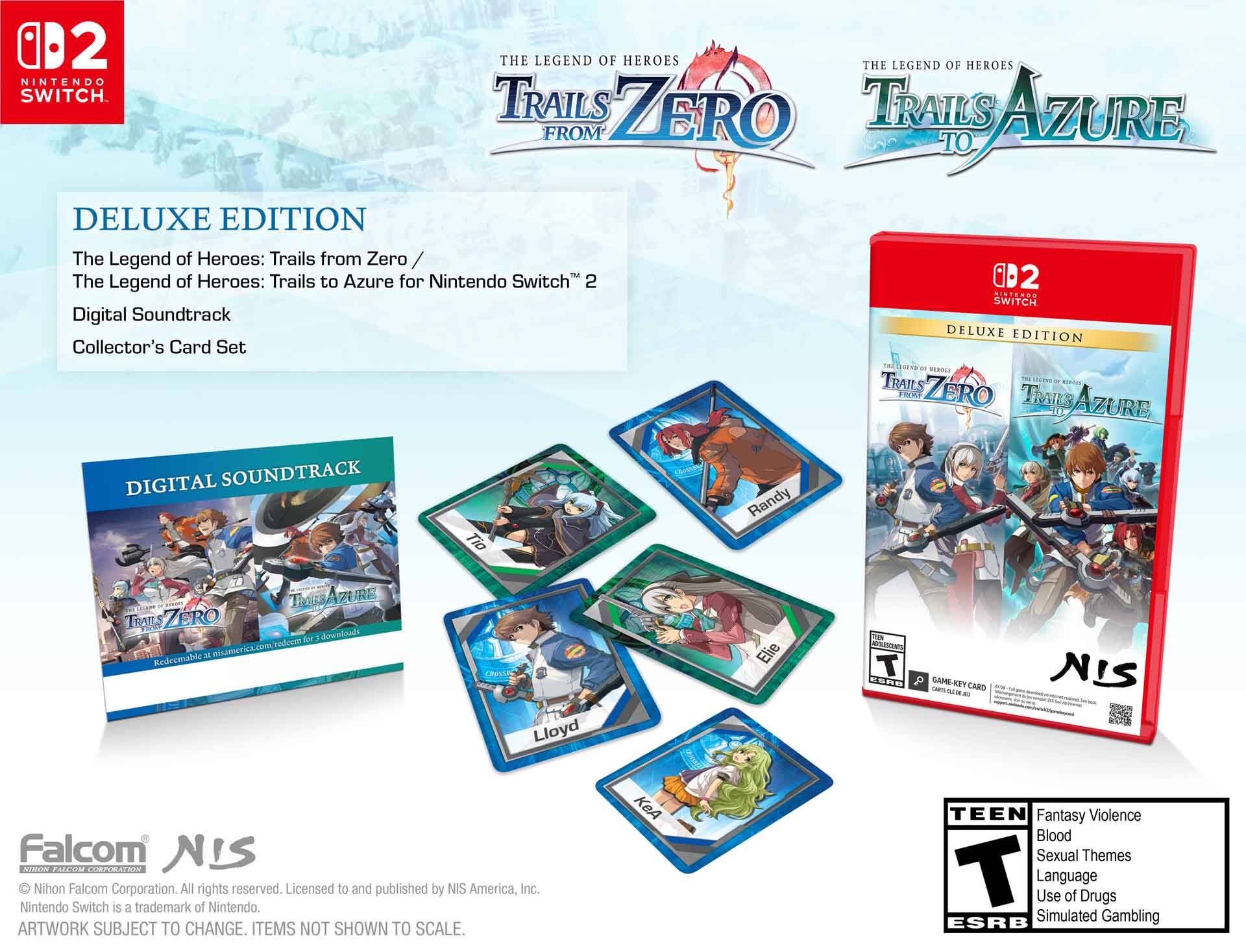D2 THE LEGEND OF HEROES THE LEGEND OF HEROES NINTENDO SWITCH TRAILS TRAILS FROM ZERO TO AZURE DELUXE EDITION The Legend of Heroes: Trails from Zero The Legend of Heroes: Trails to Azure for Nintendo Switch 2 D2 NISTENES SWITCH Digital Soundtrack DELUXE EDITION Collector's Card Set NESD .. . . . . . . TRAILS JUEVE - UNIFIS FRONE ZERO TRANKS AZURE DIGITAL SOUNDTRACK Randy Tio

TRAILS ZERO for downloads nisamerica.com/redeem

Lloyd
Elie

11.0% ADOLESCENTE T

GAME-KEY CARD LIFE -

NIS
Falcom NIS CORPORATION
Nihon Falcom Corporation. All rights reserved. Licensed to and published by NIS America, Inc. Nintendo Switch is a trademark of Nintendo. ARTWORK SUBJECT TO CHANGE. ITEMS NOT SHOWN TO SCALE.

TEEN Fantasy Violence Blood Sexual Themes T Language Use of Drugs Simulated Gambling ESRB