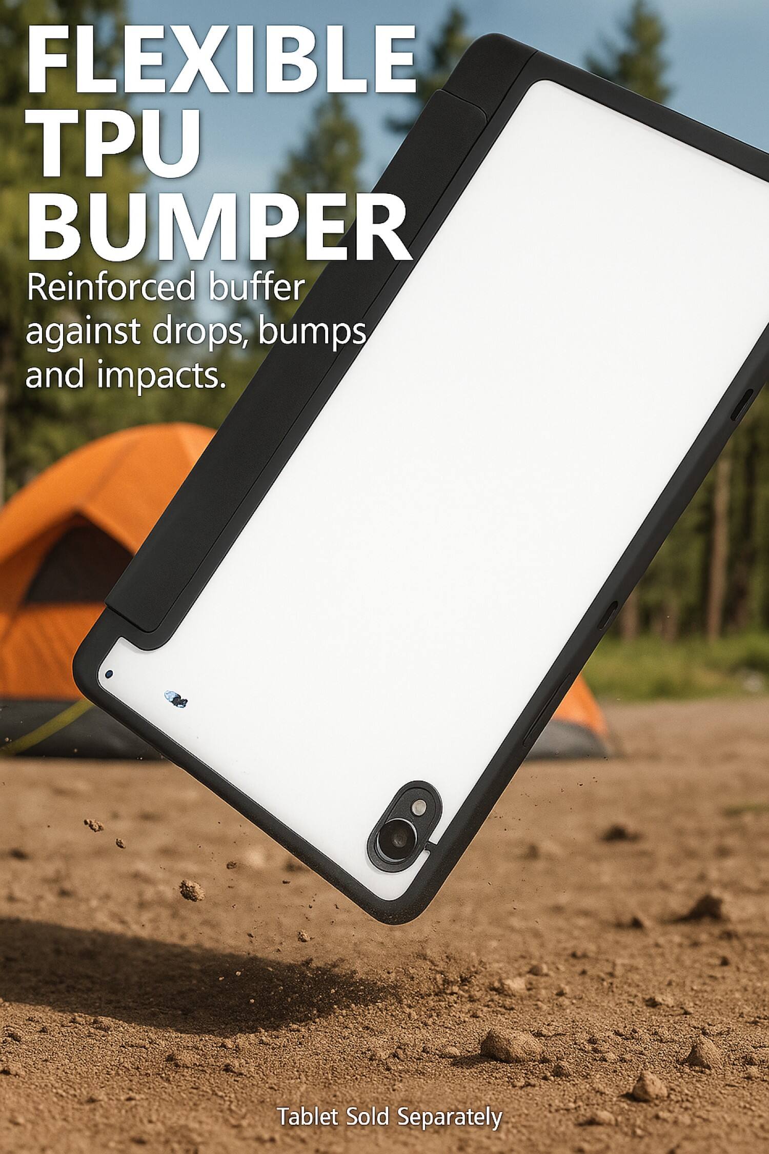 FLEXIBLE TPU BUMPER  
Reinforced buffer against drops, bumps and impacts.  

Tablet Sold Separately