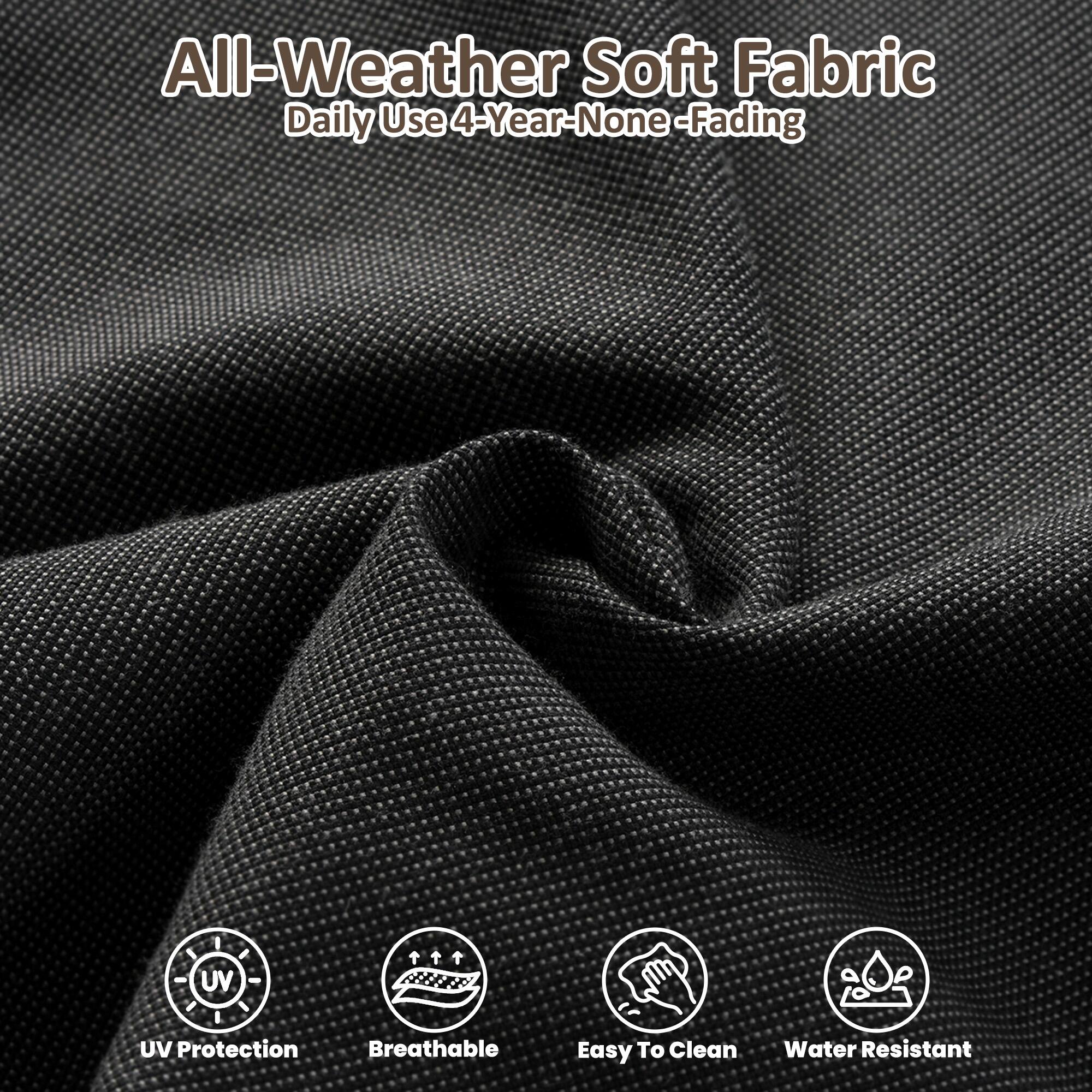 All-Weather Soft Fabric  
Daily Use 4-Year-None Fading  

- UV Protection  
- Breathable  
- Easy To Clean  
- Water Resistant
