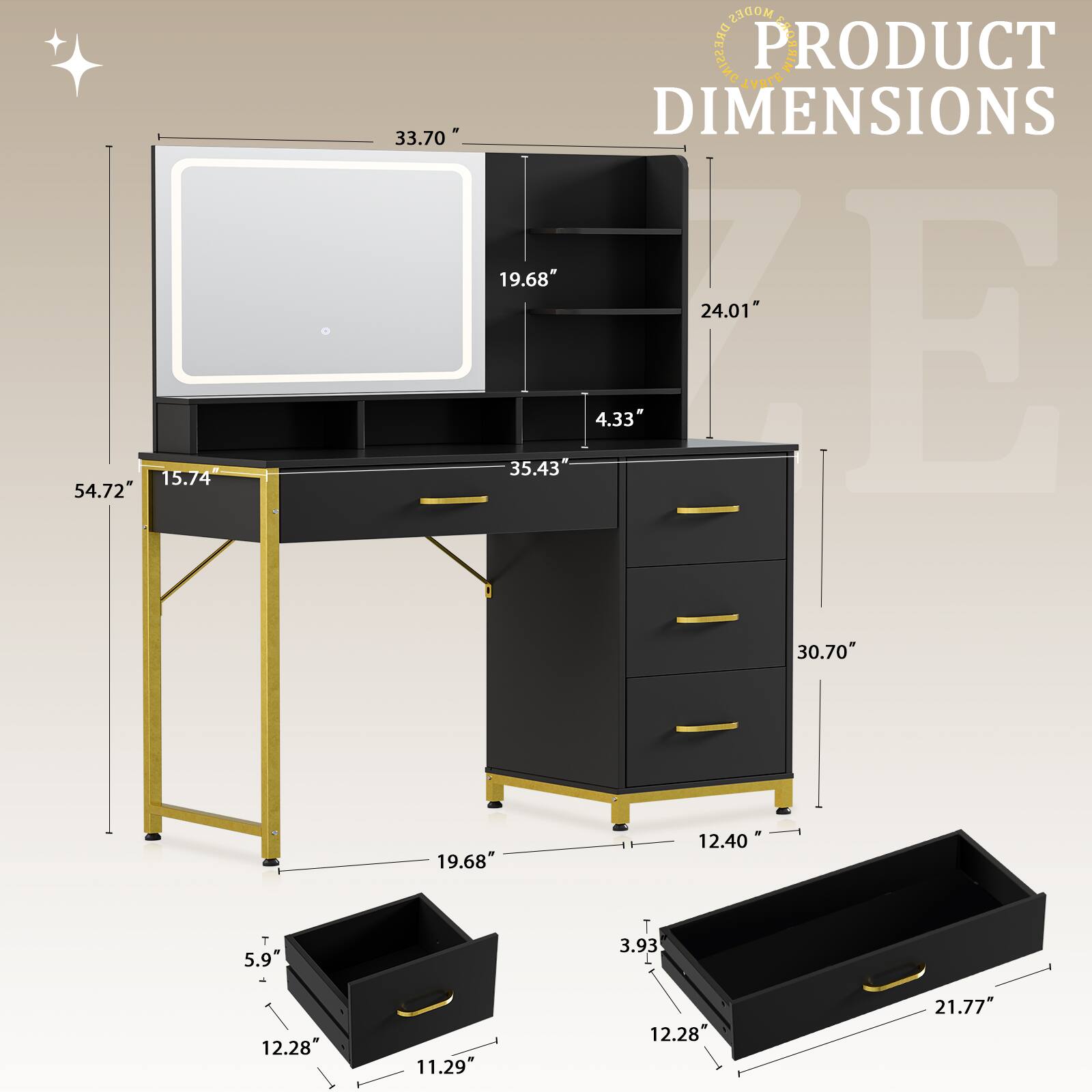PRODUCT DIMENSIONS

- 54.72" (height)
- 15.74" (depth)
- 33.70" (width)
- 24.01" (shelf width)
- 19.68" (shelf depth)
- 4.33" (shelf height)
- 35.43" (desk width)
- 19.68" (desk depth)
- 12.40" (drawer height)
- 30.70" (drawer width)
- 5.9" (small drawer height)
- 12.28" (small drawer width)
- 11.29" (small drawer depth)
- 3.93" (small drawer height)
- 12.28" (small drawer width)
- 21.77" (small drawer depth)