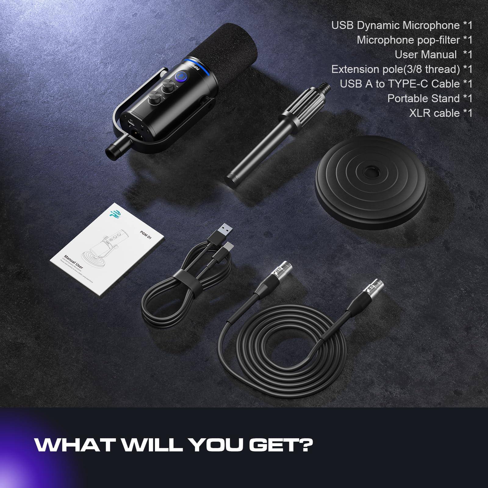 USB Dynamic Microphone *1  
Microphone pop-filter *1  
User Manual *1  
Extension pole(3/8 thread) *1  
USB A to TYPE-C Cable *1  
Portable Stand *1  
XLR cable *1  

WHAT WILL YOU GET?