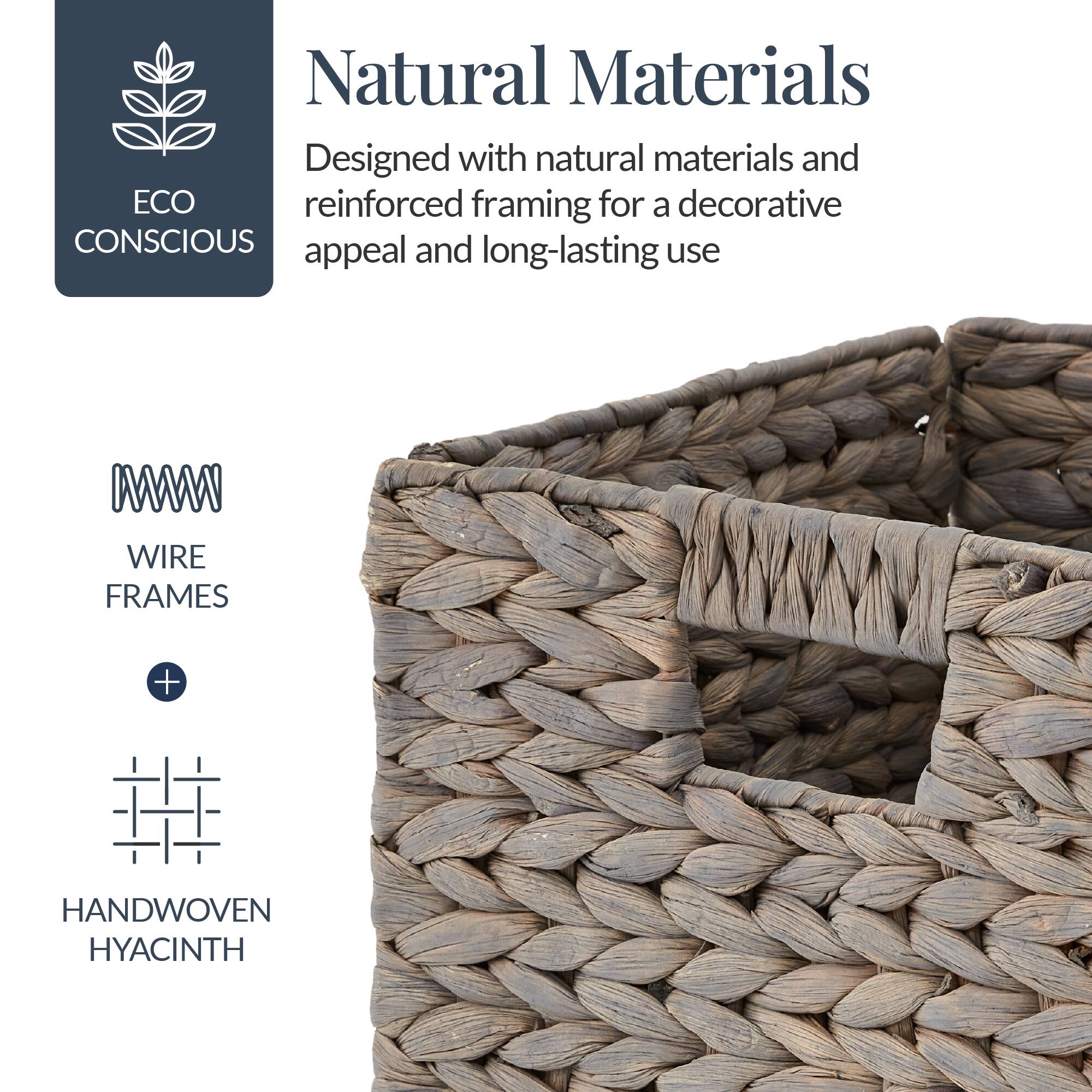 Natural Materials

Designed with natural materials and reinforced framing for a decorative CONSCIOUS appeal and long-lasting use

WIRE FRAMES + HANDWOVEN HYACINTH