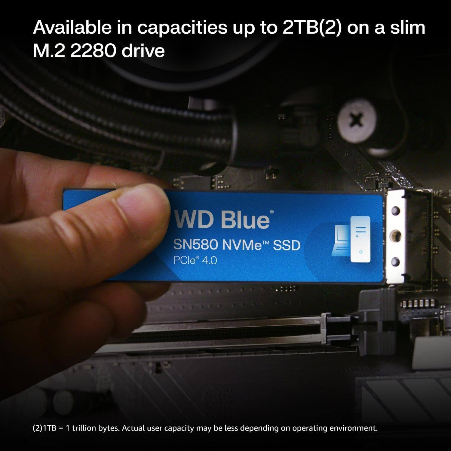 Available in capacities up to 2TB(2) on a slim M.2 2280 drive

WD Blue SN580 NVMe™ SSD
PCle® 4.0

(2)1TB = 1 trillion bytes. Actual user capacity may be less depending on operating environment.