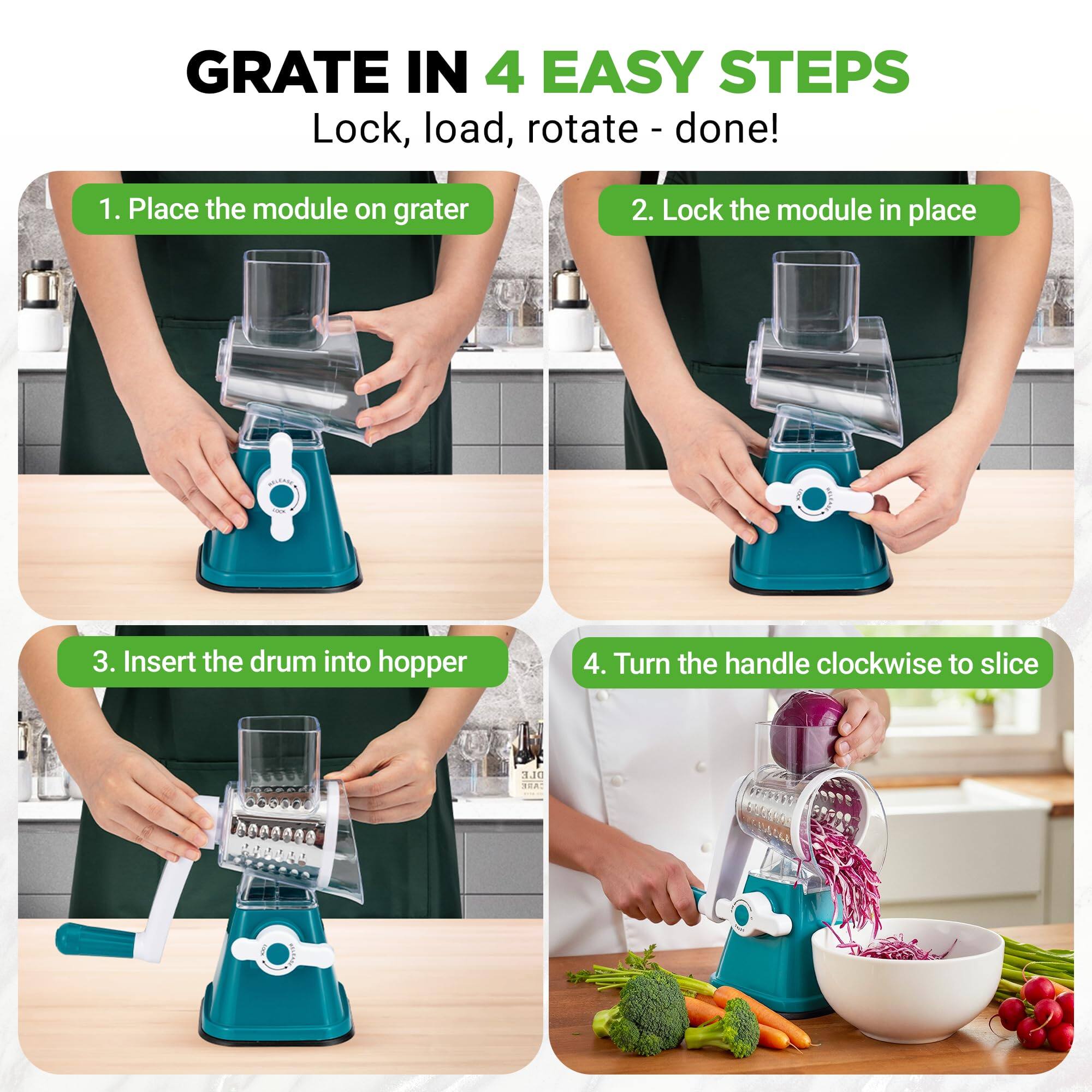 GRATE IN 4 EASY STEPS  
Lock, load, rotate - done!  

1. Place the module on grater  
2. Lock the module in place  
3. Insert the drum into hopper  
4. Turn the handle clockwise to slice