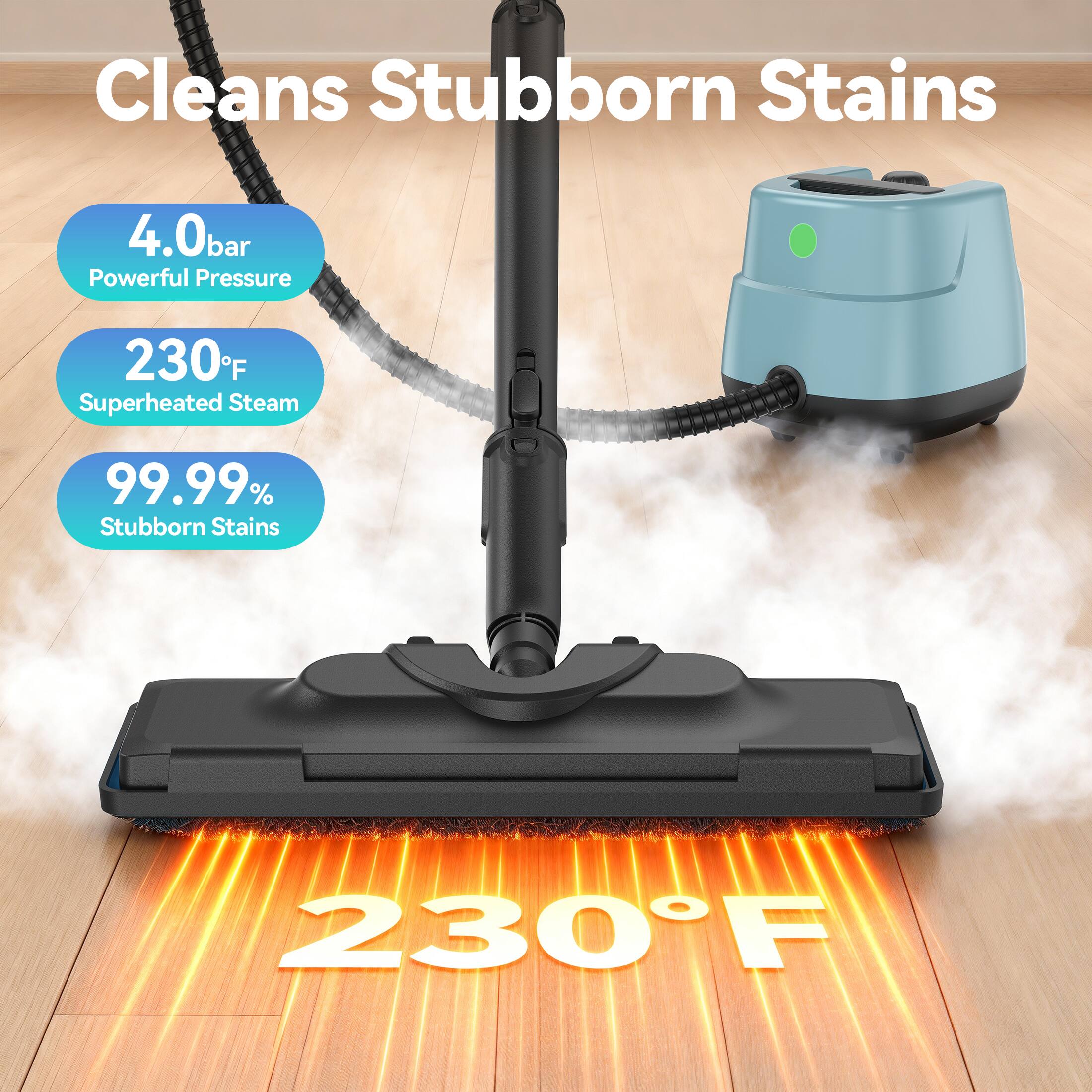 Cleans Stubborn Stains

4.0 bar Powerful Pressure

230°F Superheated Steam

99.99% Stubborn Stains