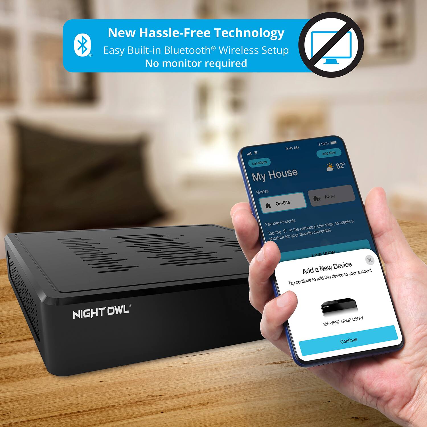 The text on the image is grouped and corrected as follows:

1. New Hassle-Free Technology: Easy Built-in Bluetooth Wireless Setup. No monitor required.
2. 100% Wireless. No monitor required.
3. My House Modes: Always On-Site Products. Create a Favorite View, live in the camera's Live.
4. Tap for your favorite shortcut.
5. Top continue.
6. Add LIE to this device.
7. NIGHT OWL SN WERF-OWSR-G9OW.
8. Continue.

The corrected text is organized and grouped to provide a clear understanding of the features and benefits of the product being advertised.