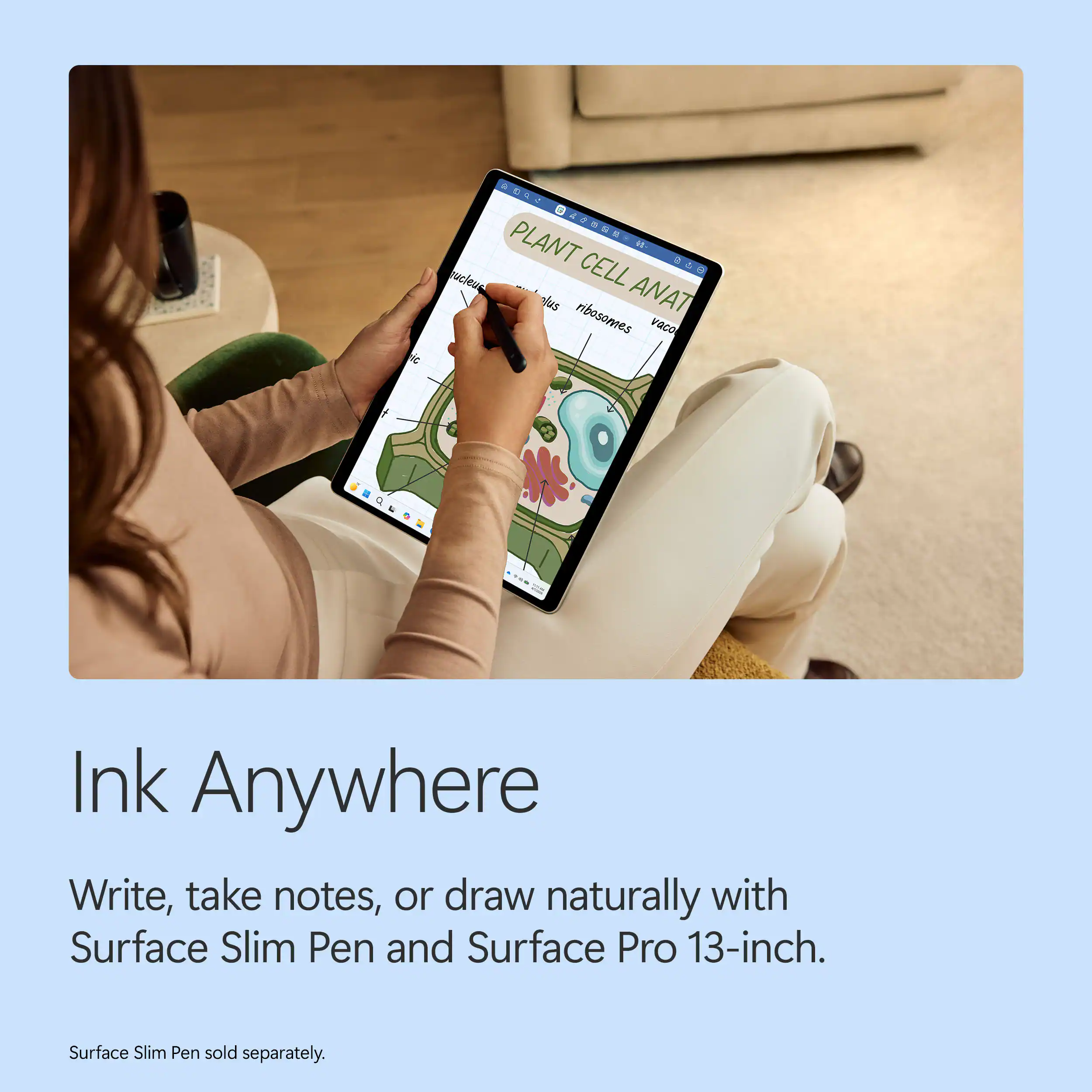 Ink Anywhere

Write, take notes, or draw naturally with Surface Slim Pen and Surface Pro 13-inch.

Surface Slim Pen sold separately.