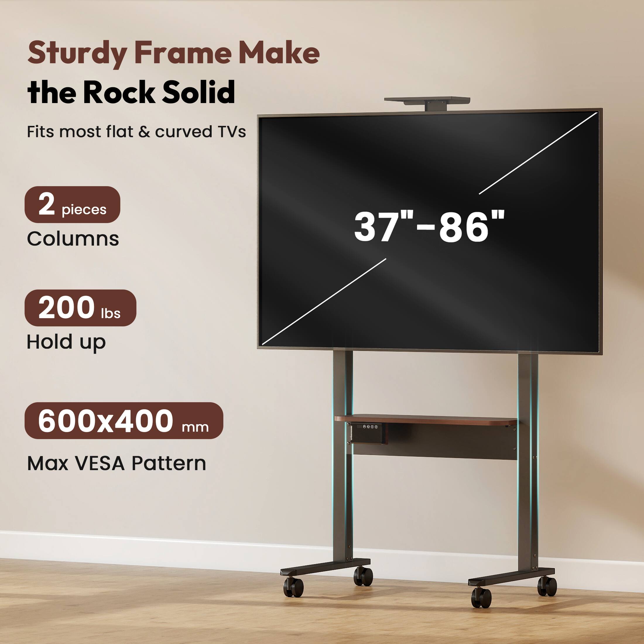 Sturdy Frame Make the Rock Solid

Fits most flat & curved TVs

2 pieces Columns

37"–86"

200 lbs Hold up

600x400 mm Max VESA Pattern