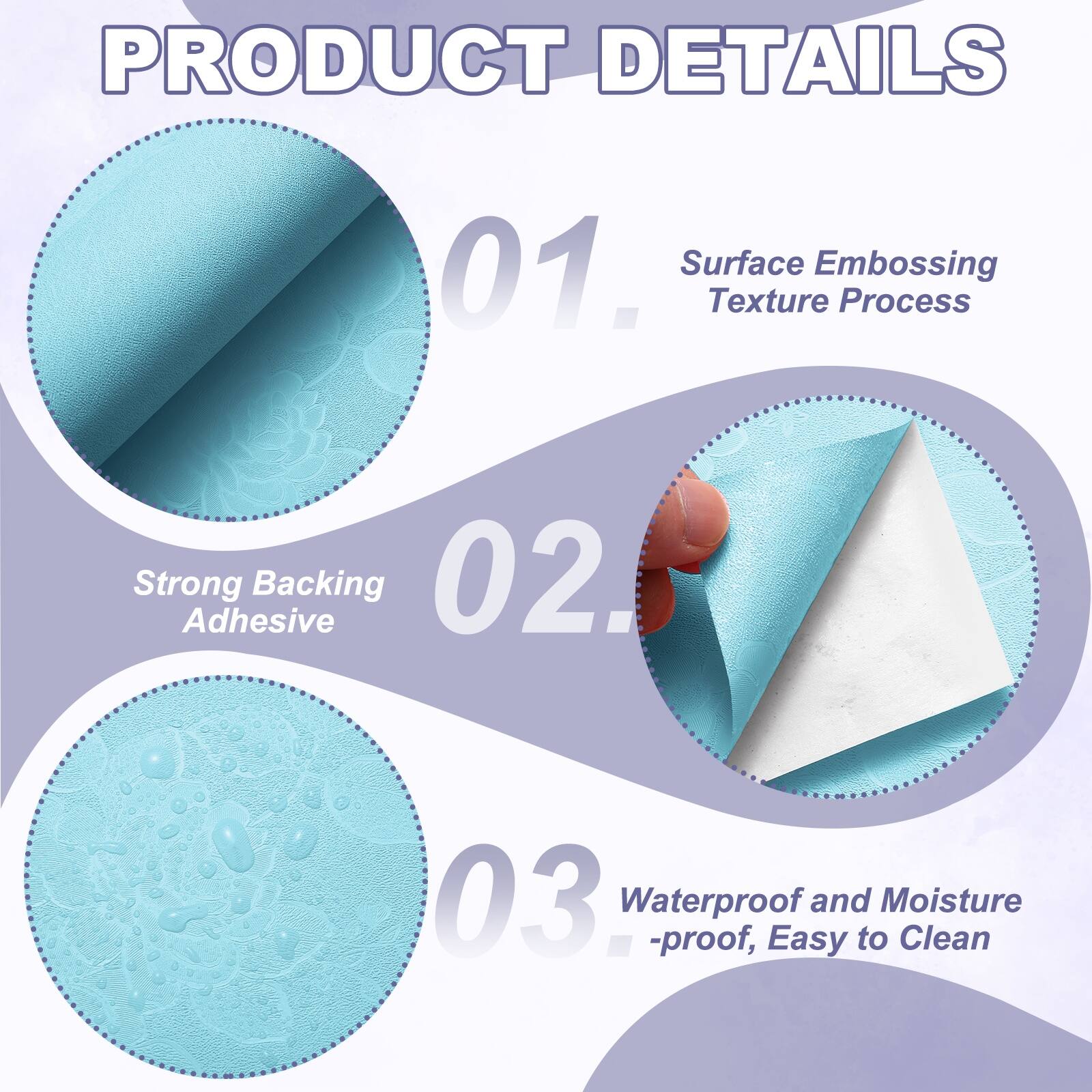 PRODUCT DETAILS

01. Surface Embossing Texture Process
02. Strong Adhesive Backing
03. Waterproof and Moisture-proof, Easy to Clean