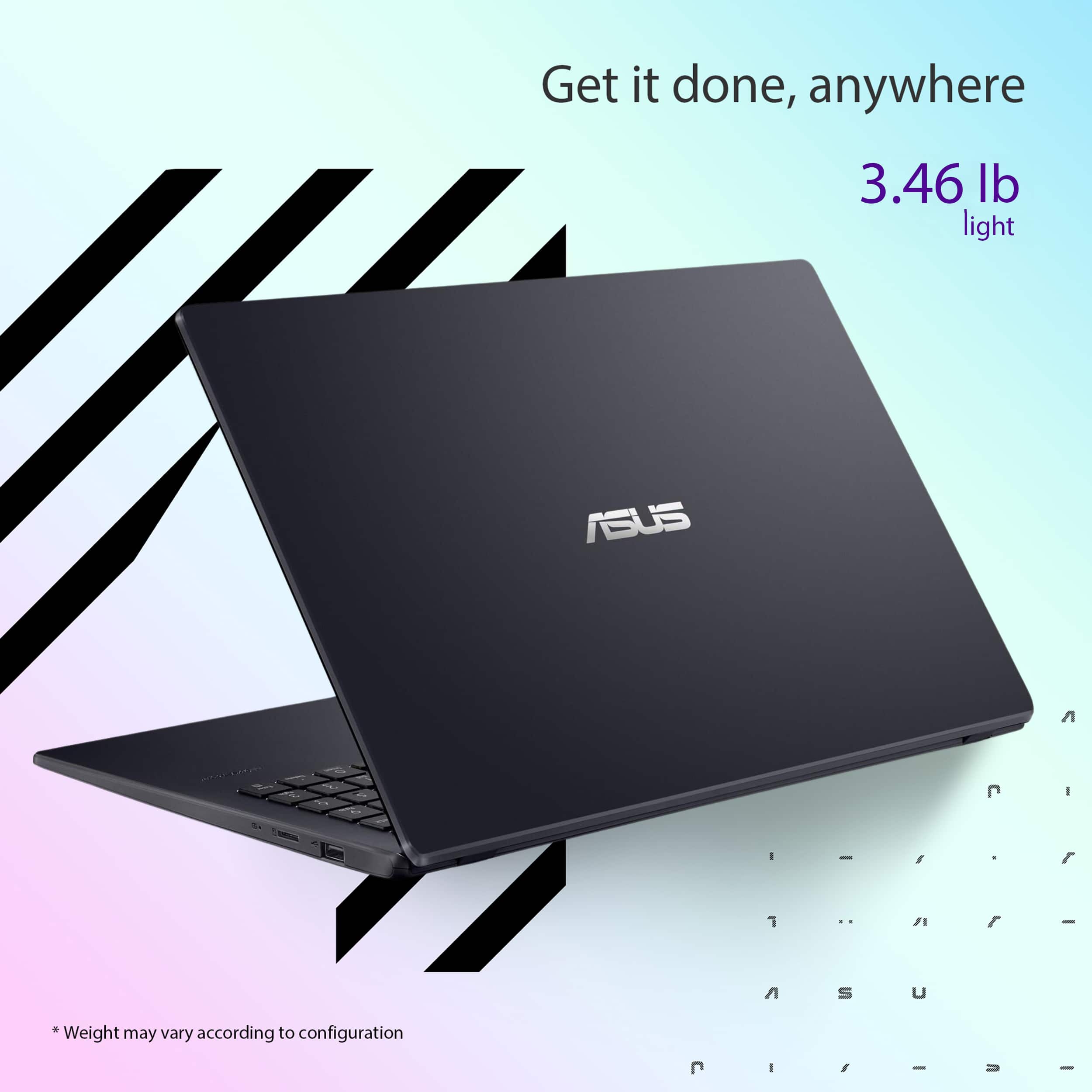 Get it done, anywhere 3.46 lb light ASUS. Weight may vary according to configuration.