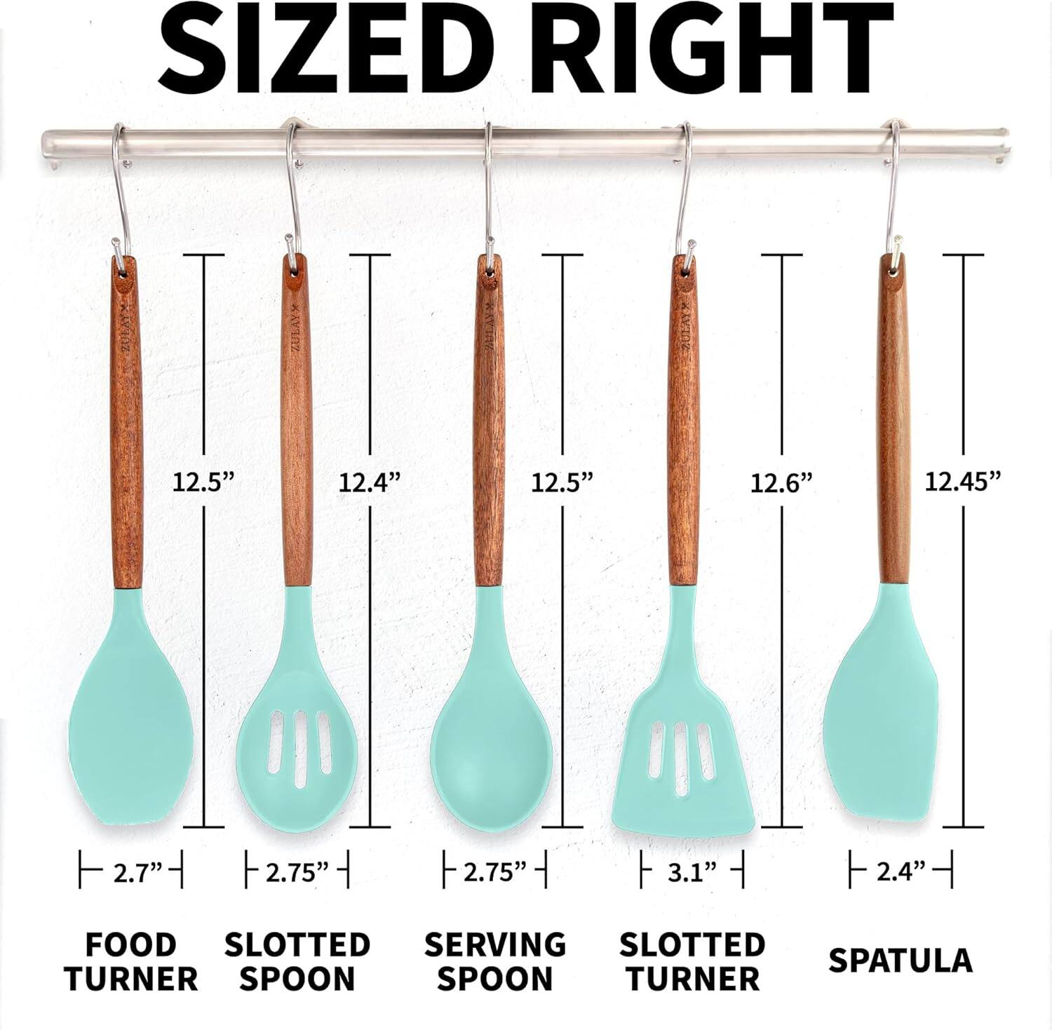 SIZED RIGHT

12.5" 12.4" 12.5" 12.6" 12.45"

2.7" 2.75" 2.75" 3.1" 2.4"

FOOD TURNER SLOTTED SPOON SERVING SPOON SLOTTED TURNER SPATULA
