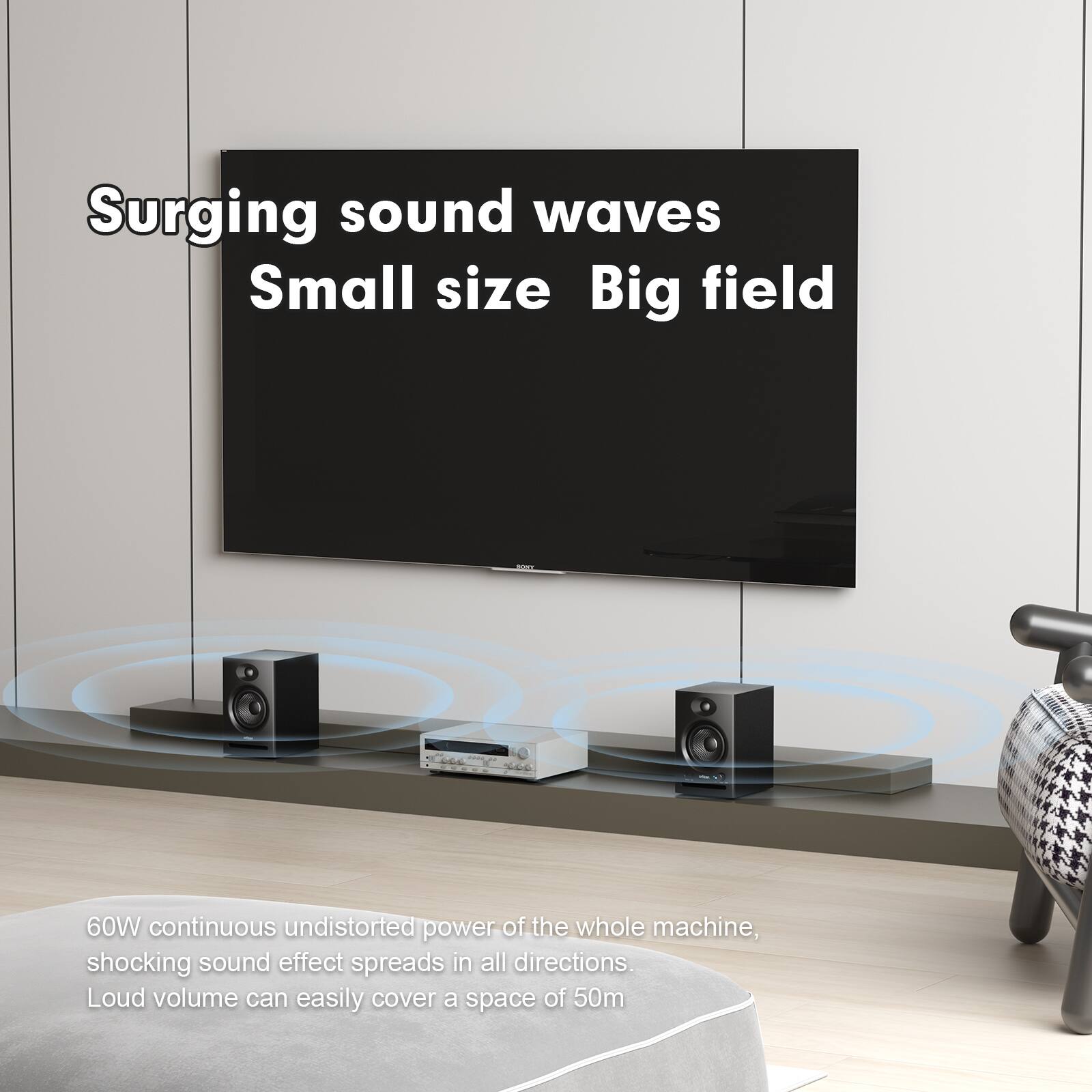 Surging sound waves  
Small size Big field  

60W continuous undistorted power of the whole machine,  
shocking sound effect spreads in all directions.  
Loud volume can easily cover a space of 50m