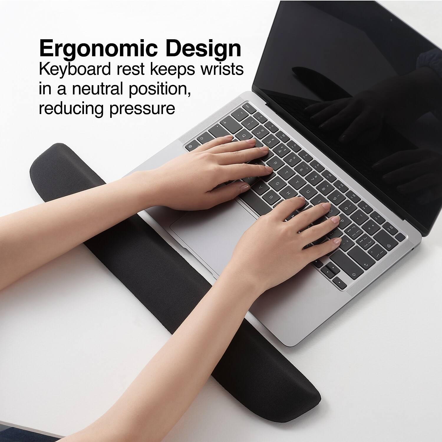 Ergonomic Design  
Keyboard rest keeps wrists in a neutral position, reducing pressure