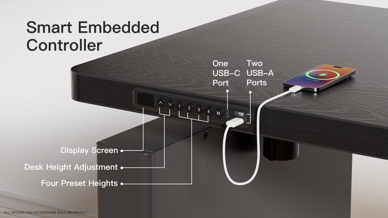 Smart Embedded Controller

- Display Screen
- Desk Height Adjustment
- Four Preset Heights

One USB-C Port
Two USB-A Ports

ALL DEVICES AND ACCESSORIES SOLD SEPARATELY