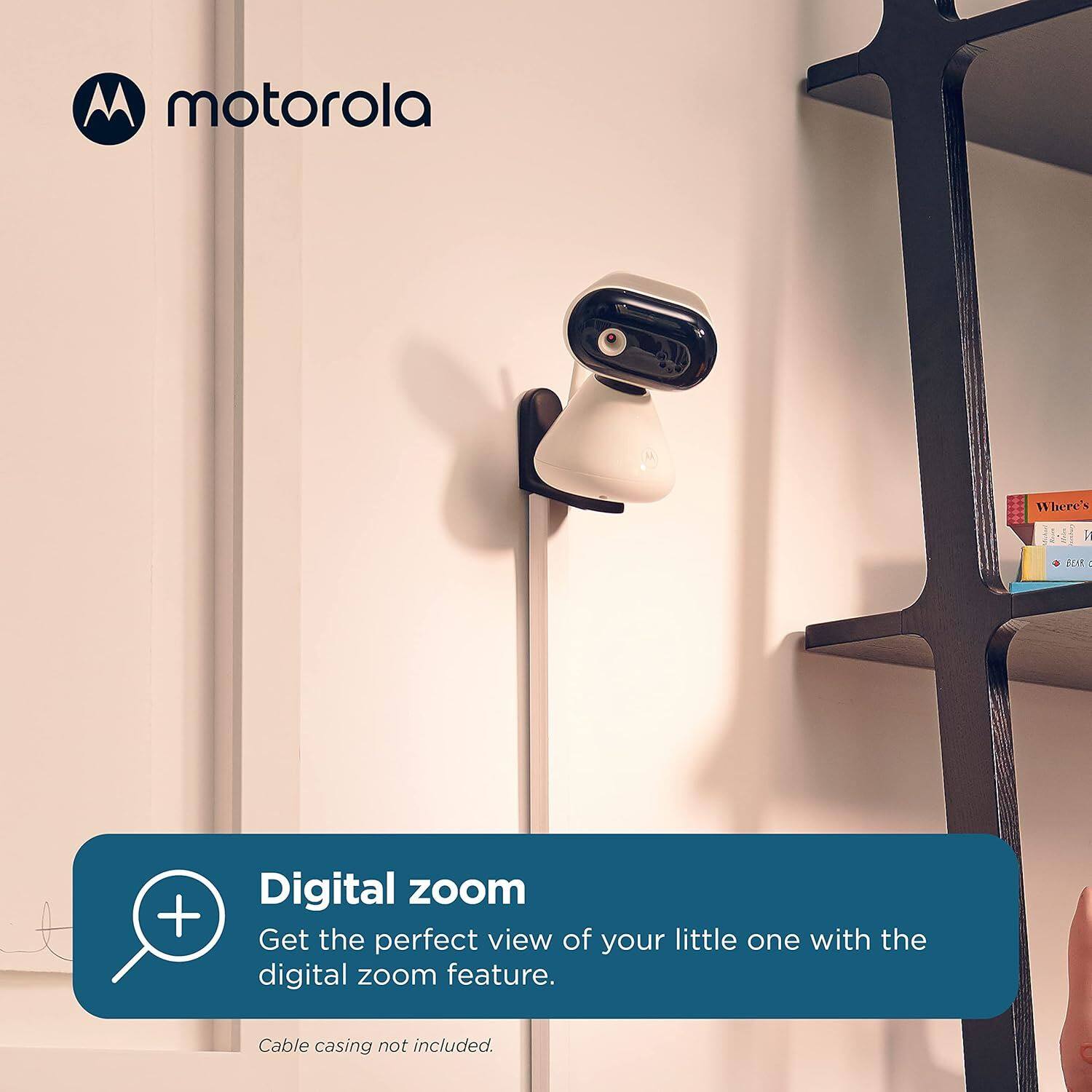 motorola

Digital zoom  
Get the perfect view of your little one with the digital zoom feature.  
Cable casing not included.