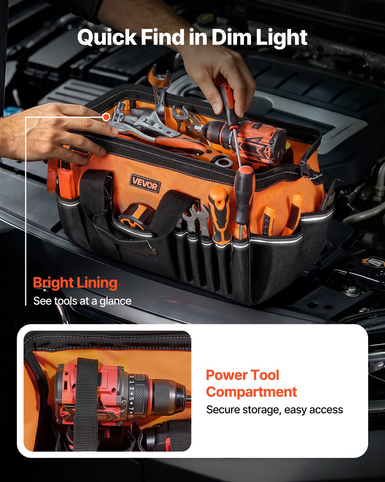 Quick Find in Dim Light

VEVOR

Bright Lining
See tools at a glance

Power Tool Compartment
Secure storage, easy access