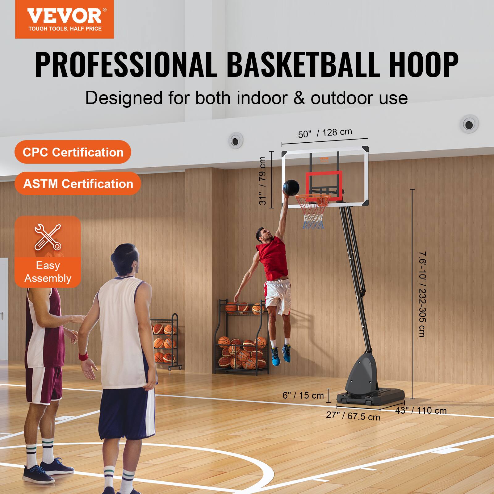 VEVOR TOUGH TOOLS, HALF PRICE PROFESSIONAL BASKETBALL HOOP Designed for both indoor & outdoor use 50" / 128 cm CPC Certification ASTM Certification Easy Assembly 3' 1" / 79 cm 6" /15 cm 27" / 67.5 cm 43" /110 cm 7' 6" / 232-305 cm